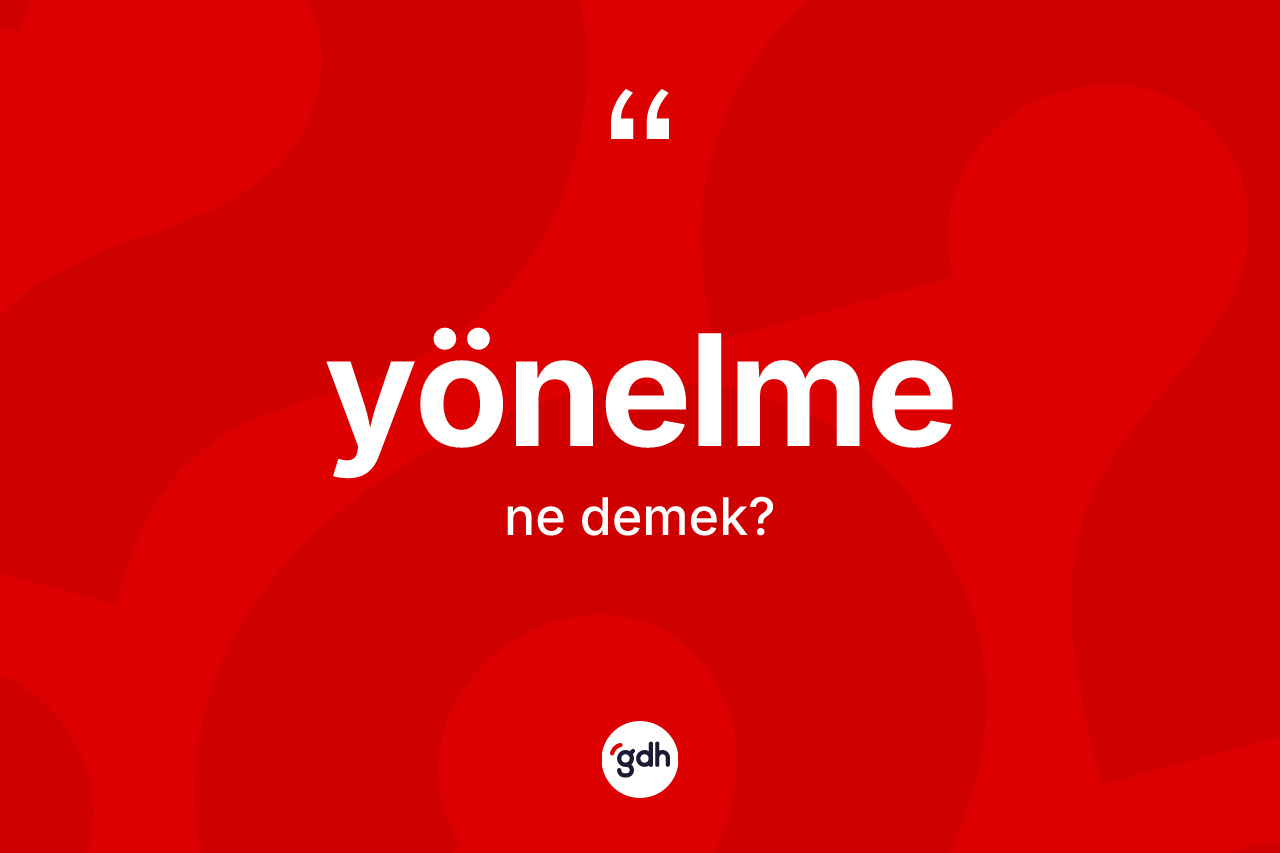 Yönelme kelimesinin anlamı nedir?