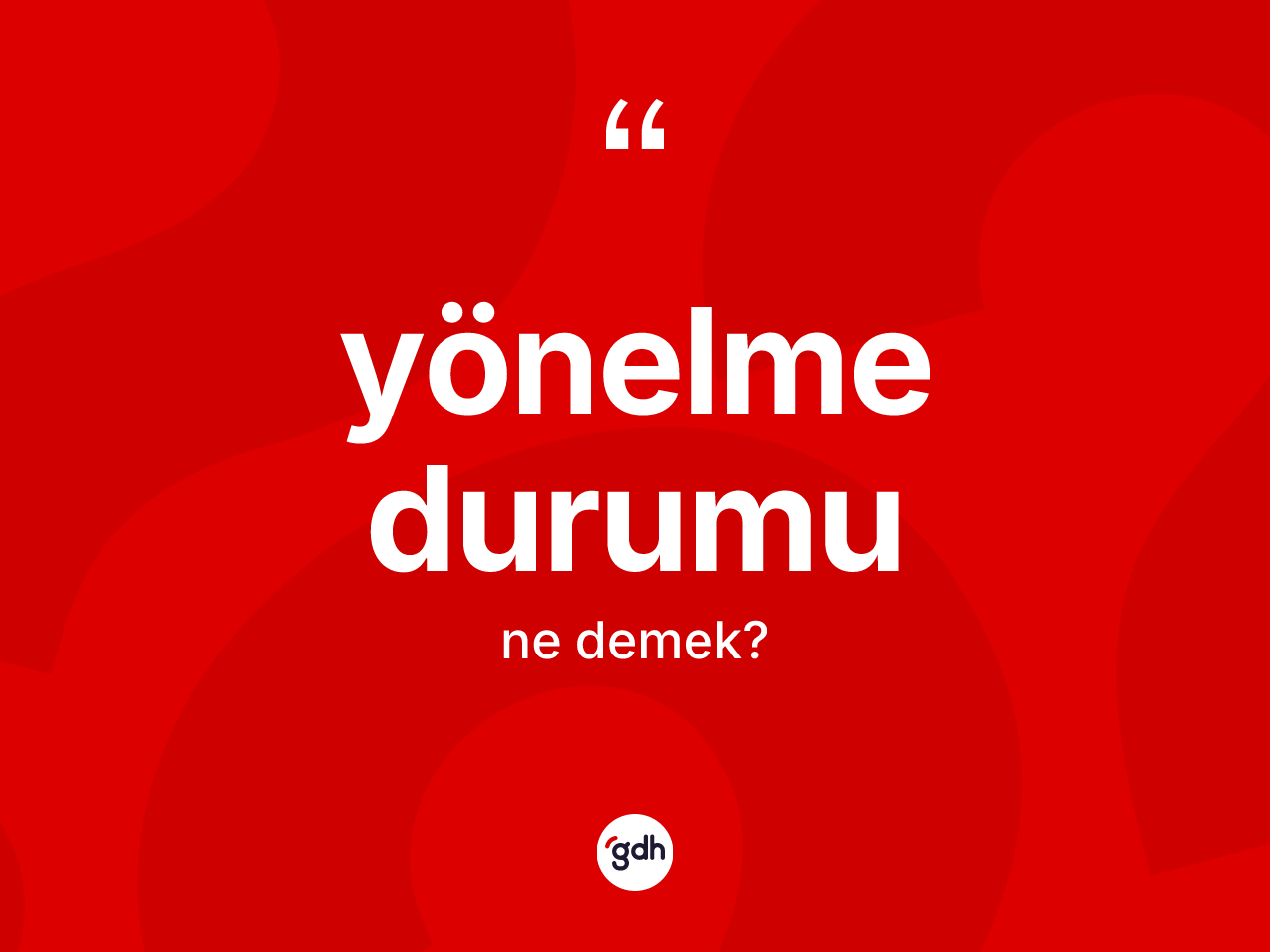 Yönelme durumu kelimesinin sözlükteki tanımı nedir? Yönelme durumu kelimesinin kaç farklı anlamı var?