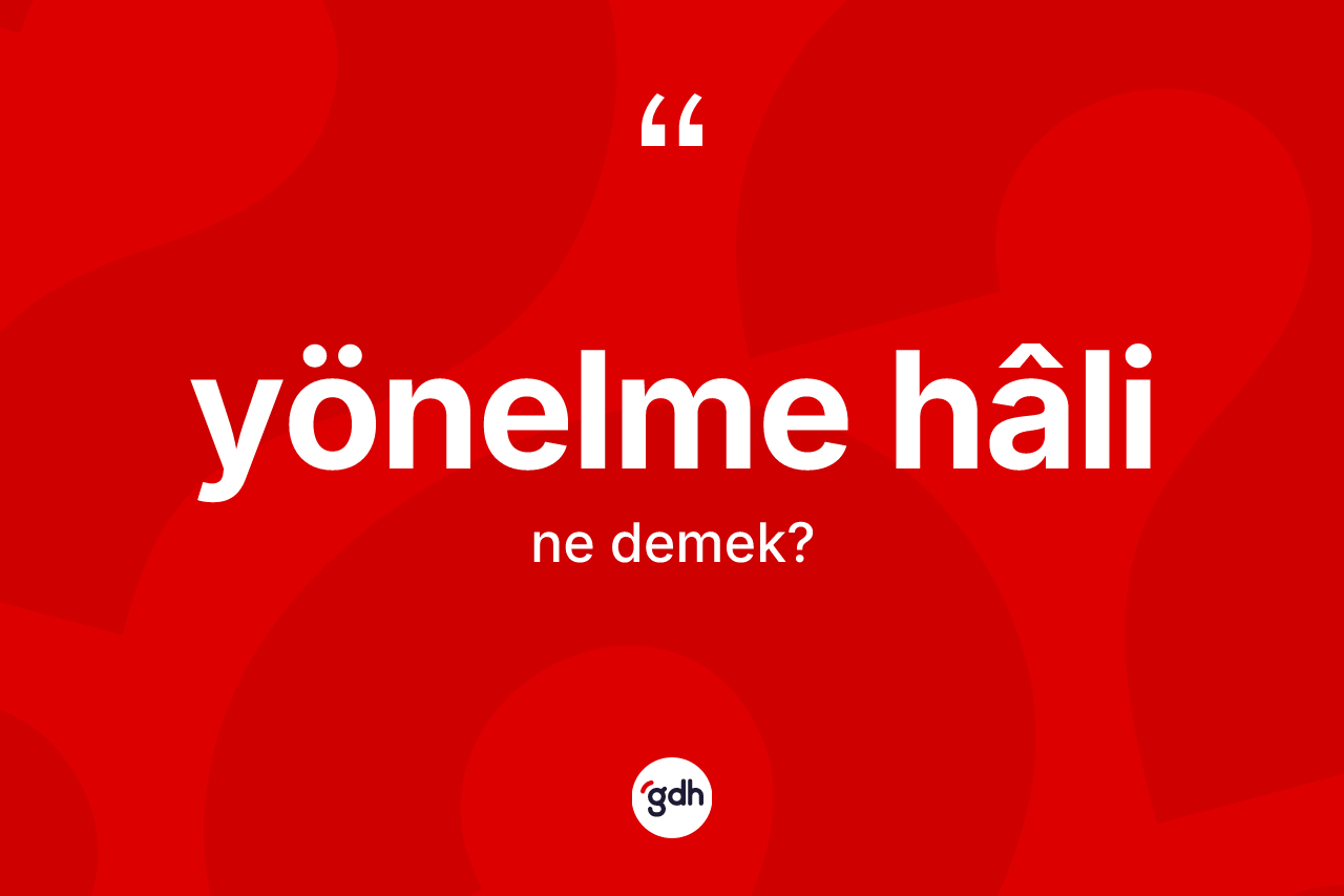 Yönelme hâli ne anlama gelir?