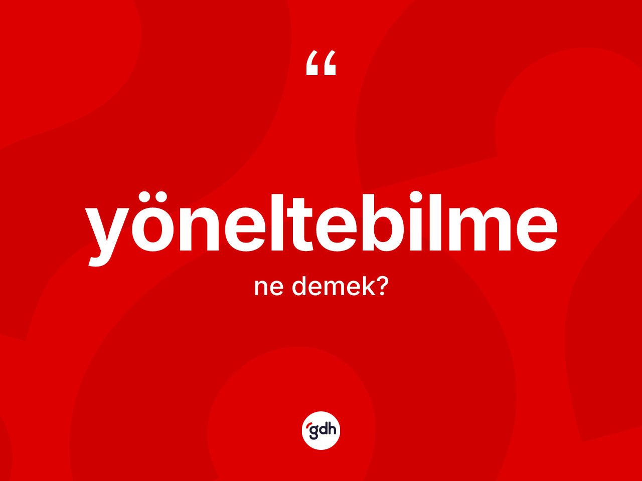 Yöneltebilme kelimesinin tanımı nedir? Yöneltebilmenin halk arasındaki kullanımı nasıldır?