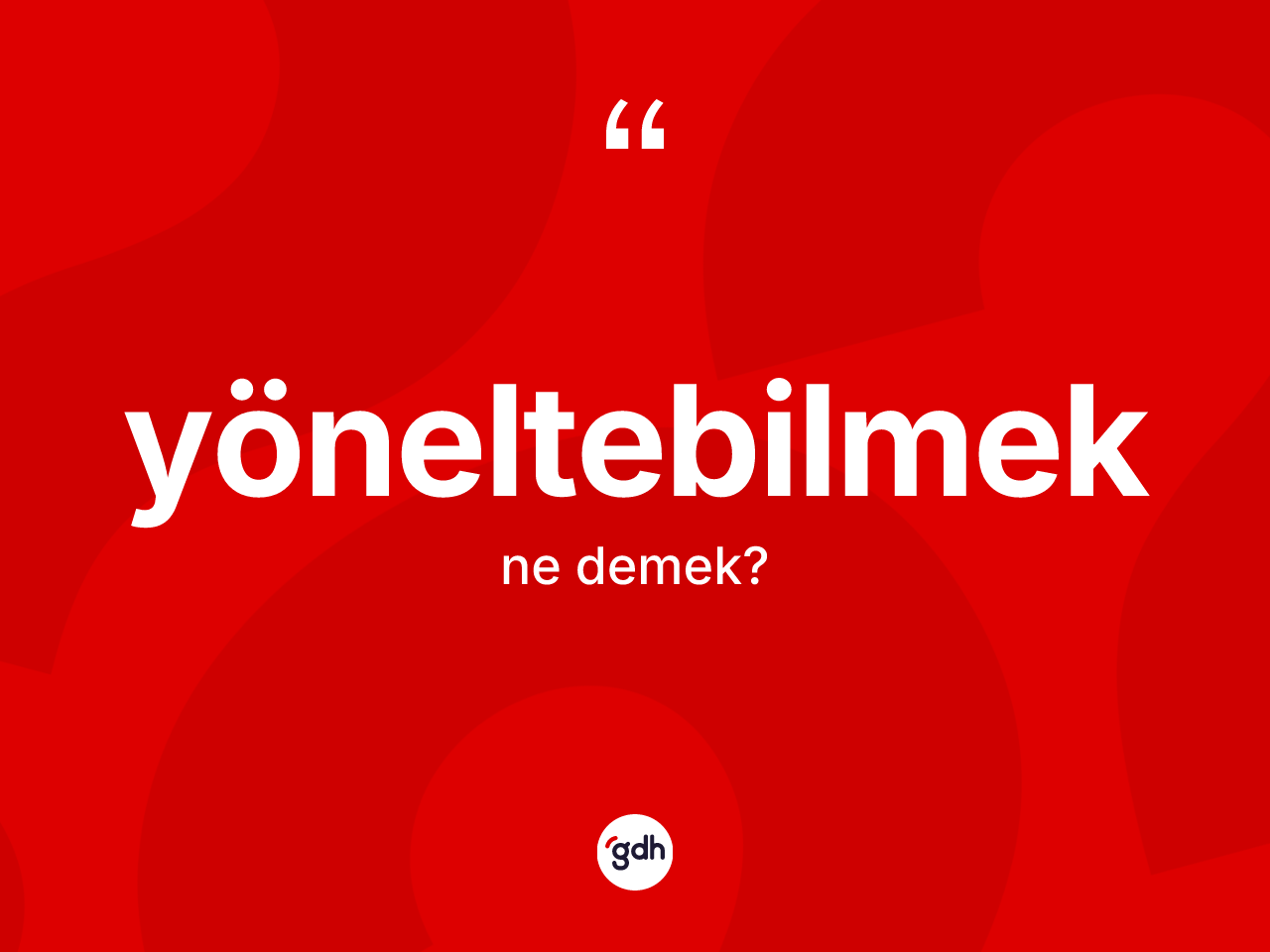 Yöneltebilmek kelimesinin sözlükteki tanımı nedir? Yöneltebilmek kelimesinin TDK'ya göre açıklaması nedir?