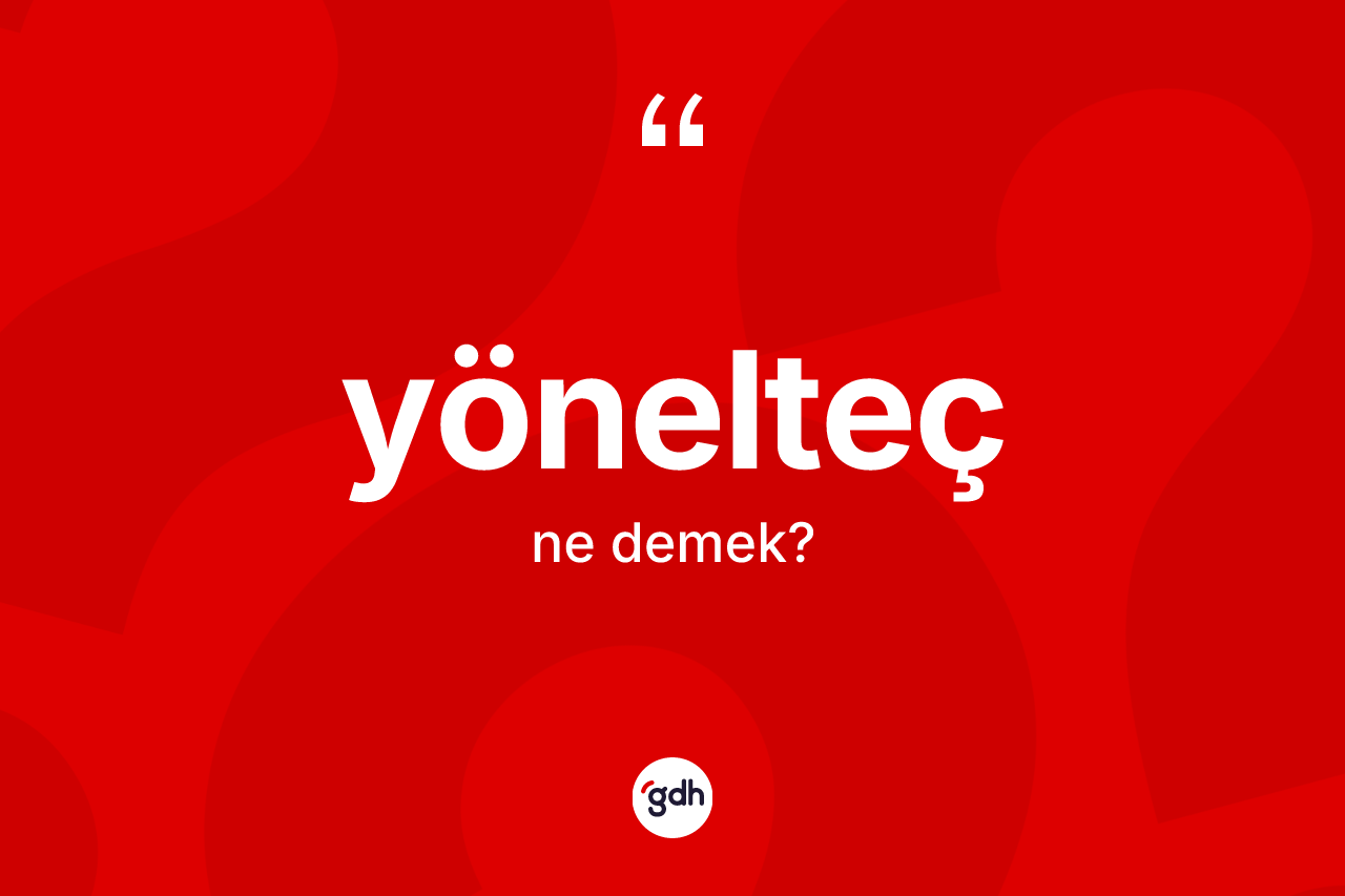 Yönelteç kelimesinin tanımı nedir?