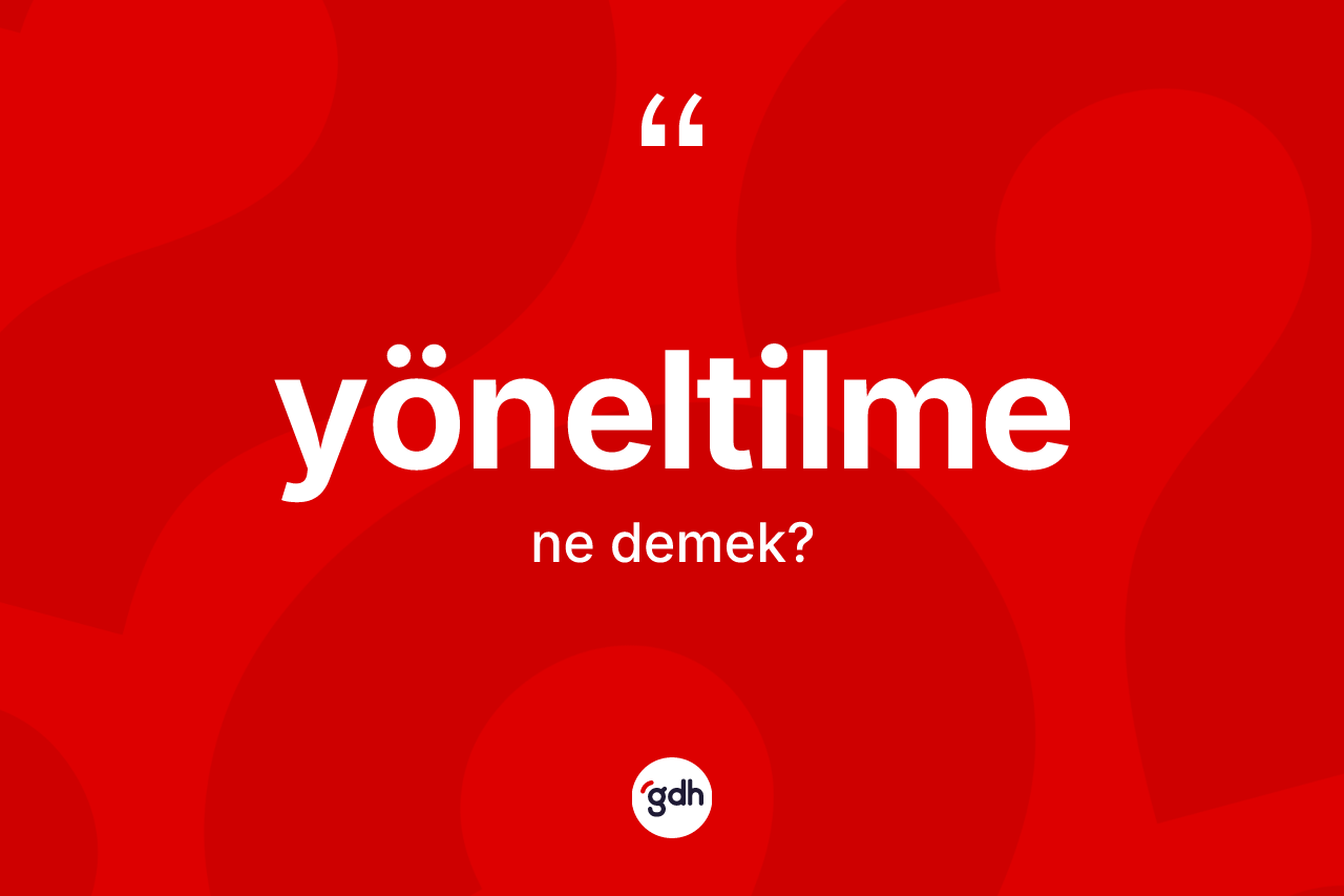 Yöneltilme kelimesinin tanımı nedir? Yöneltilme kelimesinin TDK'ya göre açıklaması nedir?