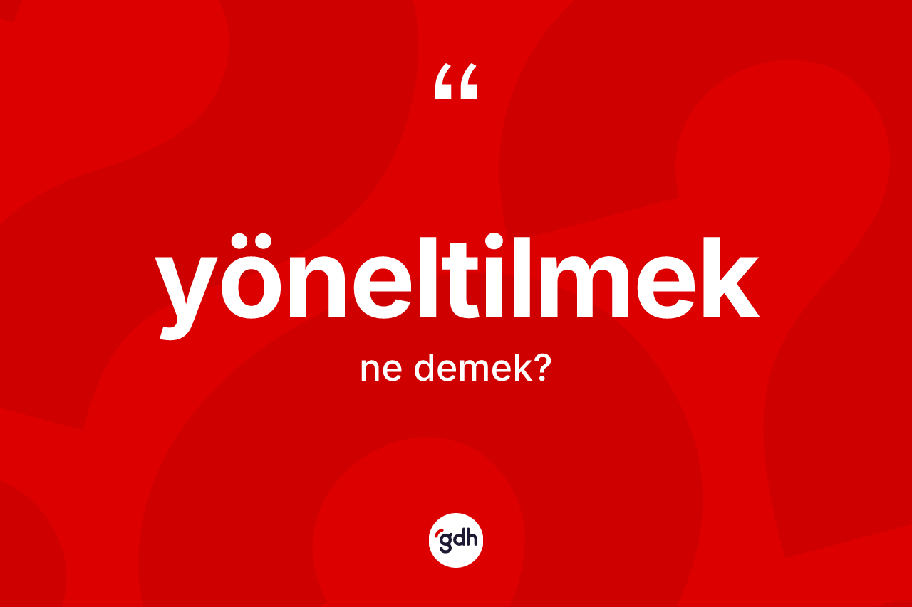 Yöneltilmek kelimesi nedir? Yöneltilmek kelimesinin özellikleri nelerdir?
