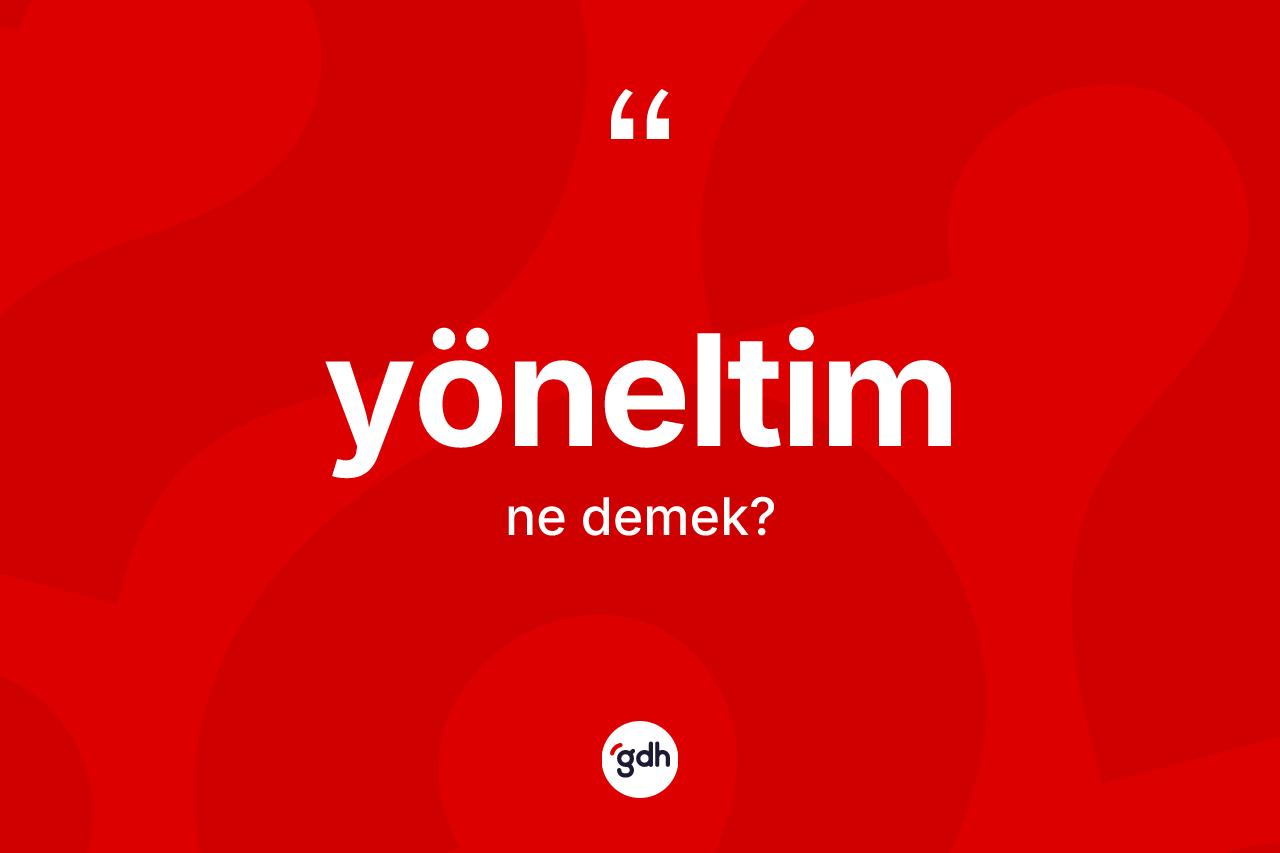 Yöneltim nedir? Yöneltim kelimesinin TDK anlamı nedir?