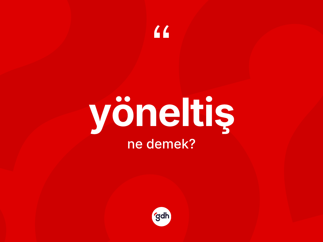 Yöneltiş kelimesinin tanımı nedir? Yöneltiş kelimesinin kaç farklı anlamı var?