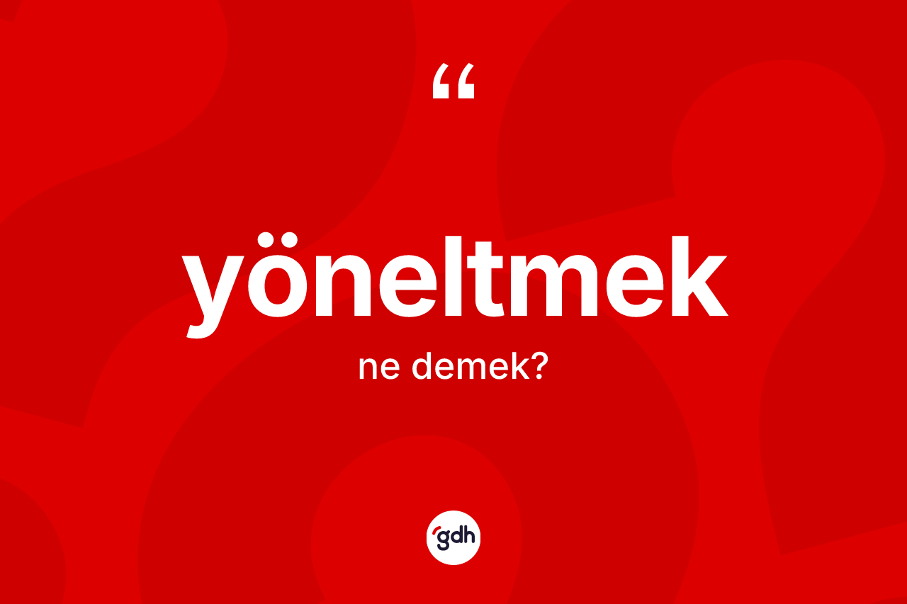 Yöneltmek kelimesi ne demek? Yöneltmeğin kısaca tanımı nedir?
