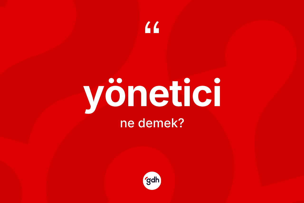 Yönetici kelimesinin tanımı nedir?