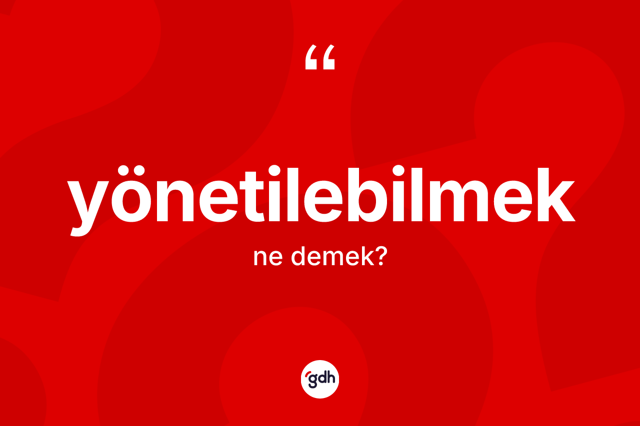 Yönetilebilmek nedir? Yönetilebilmeğin halk arasındaki kullanımı nasıldır?