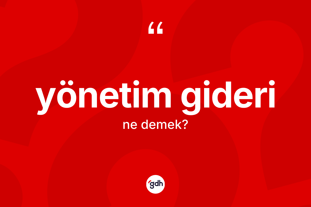 Yönetim gideri kelimesinin anlamı nedir? Yönetim gideri kelimesinin TDK'ya göre açıklaması nedir?