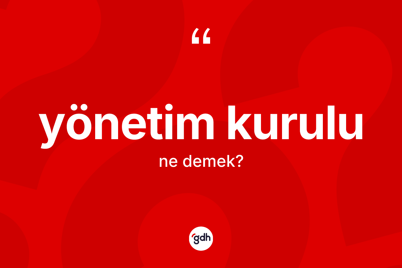Yönetim kurulu kelimesinin sözlükteki tanımı nedir? Yönetim kurulunun sözlükteki anlamı nedir?