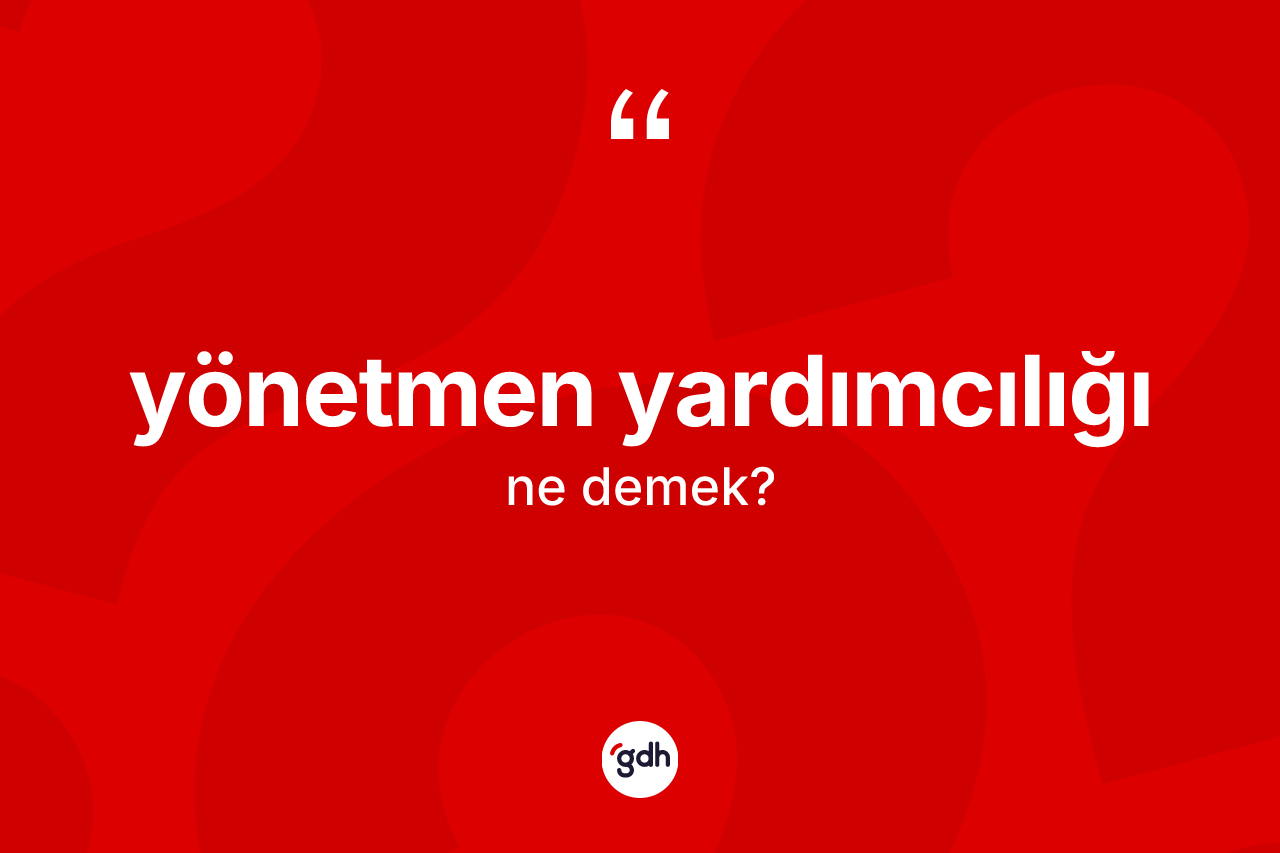 Yönetmen yardımcılığı kelimesi ne demek? Yönetmen yardımcılığının TDK'ya göre anlamı nedir?