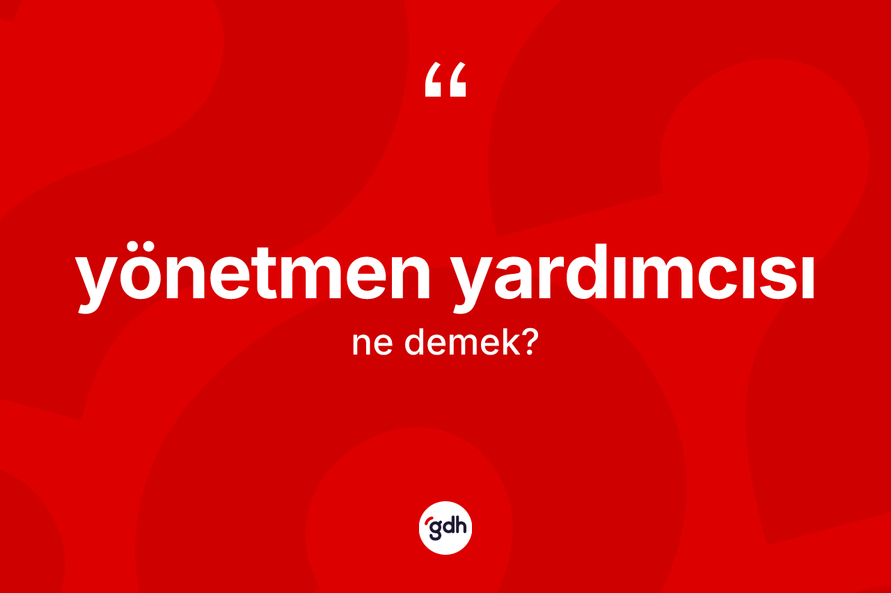Yönetmen yardımcısı kelimesinin tanımı nedir? Yönetmen yardımcısının TDK'ya göre anlamı nedir?