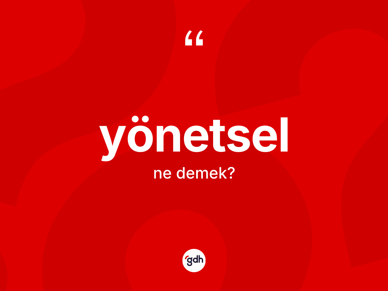 Yönetsel ne anlama gelir? Yönetselin TDK'ya göre anlamı nedir?