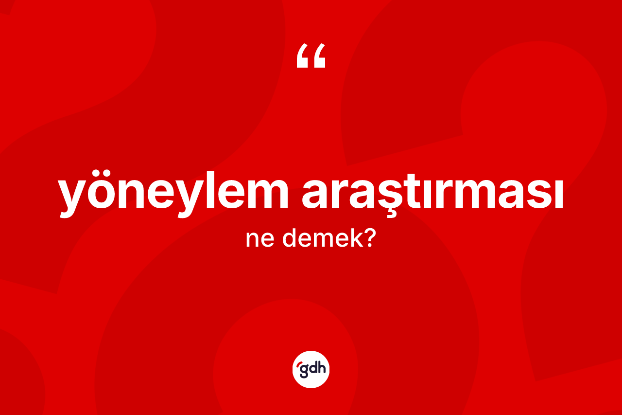 Yöneylem araştırması kelimesi ne demek? Yöneylem araştırmasının sözlükteki anlamı nedir?