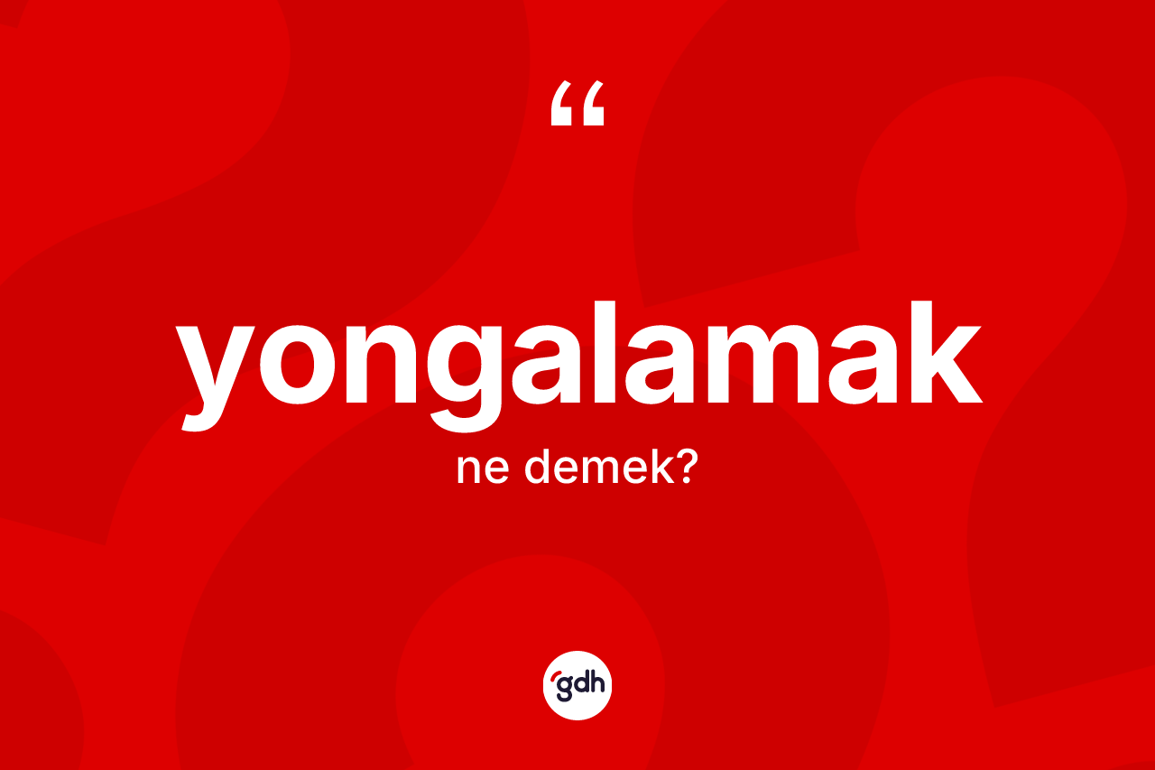 Yongalamak kelimesi ne demek? Yongalamak kelimesinin TDK anlamı nedir?