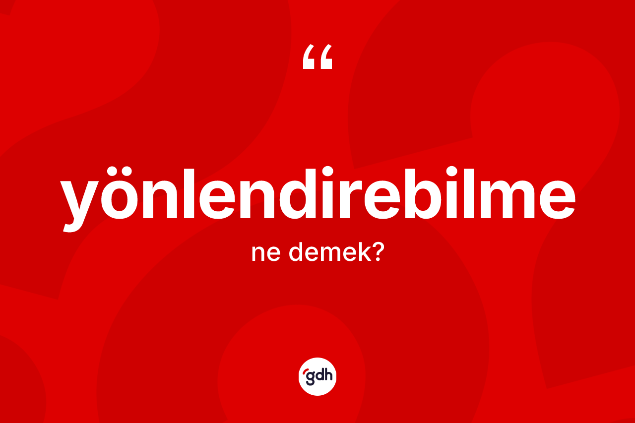 Yönlendirebilme kelimesi ne anlama gelir? Yönlendirebilmenin kısaca tanımı nedir?