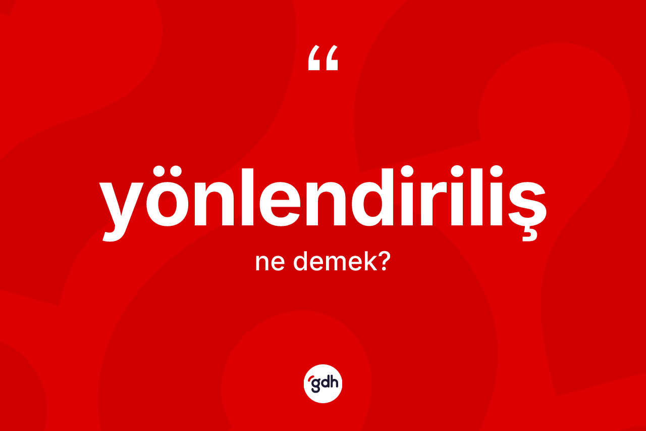 Yönlendiriliş kelimesinin anlamı nedir? Yönlendiriliş kelimesinin kaç farklı anlamı var?