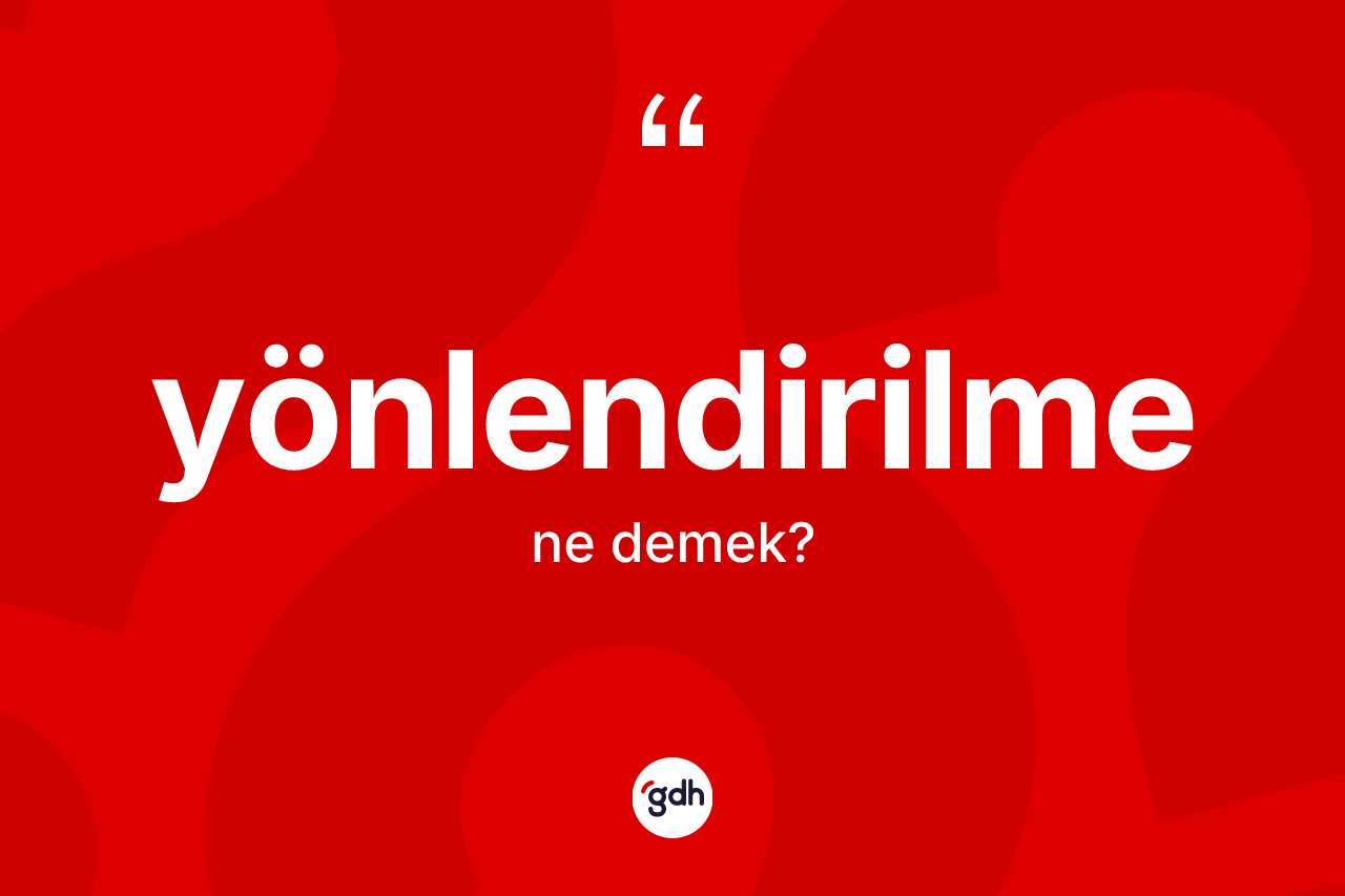 Yönlendirilme kelimesinin anlamı nedir? Yönlendirilme kelimesinin özellikleri nelerdir?