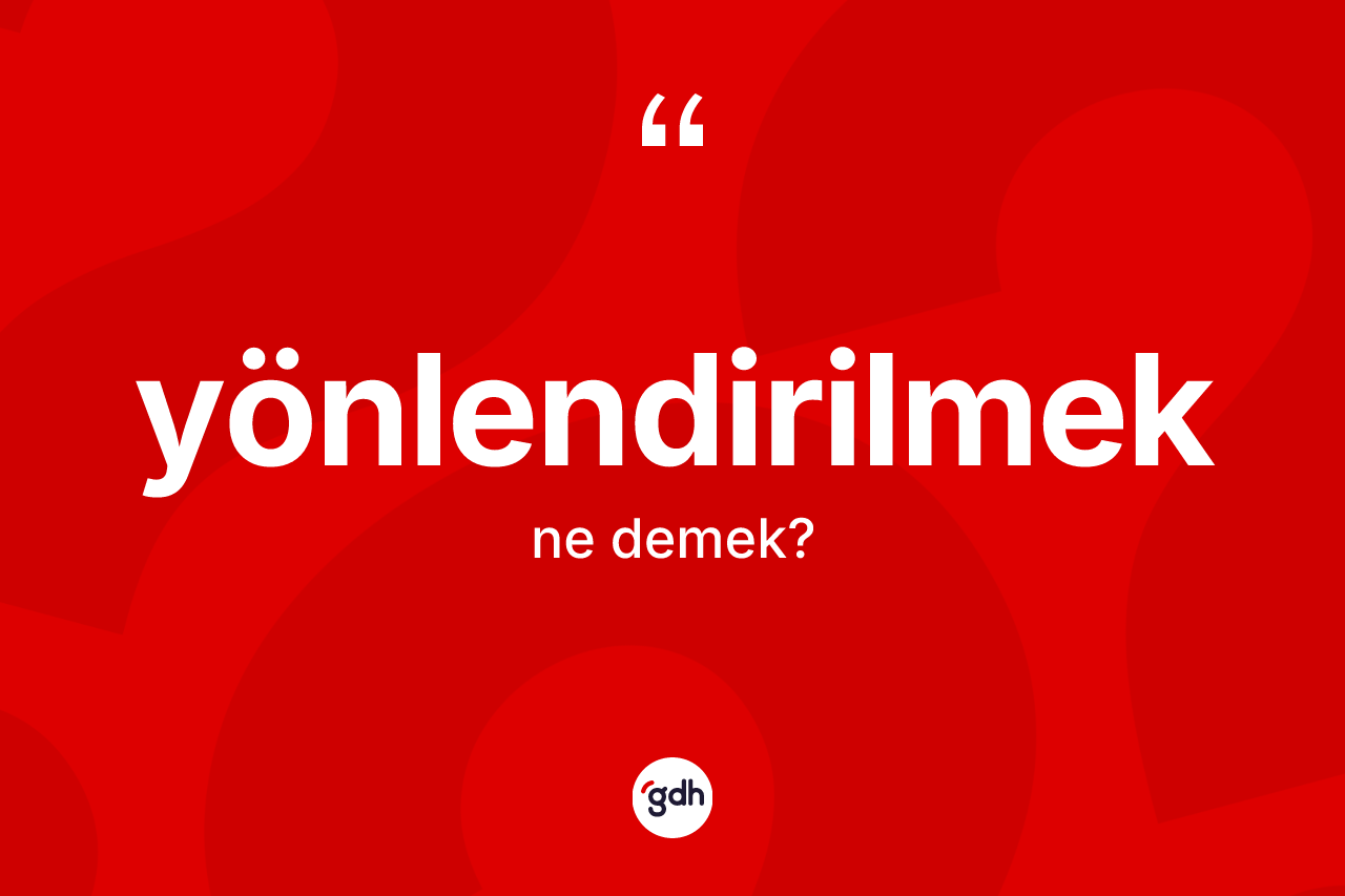Yönlendirilmek nedir? Yönlendirilmek kelimesinin kaç farklı anlamı var?