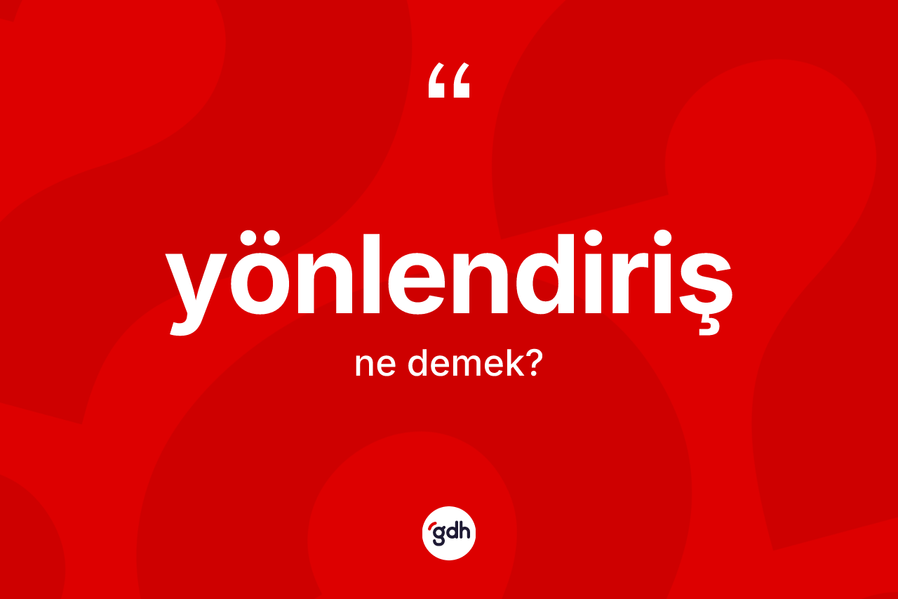 Yönlendiriş kelimesinin anlamı nedir? Yönlendirişin TDK'ya göre anlamı nedir?