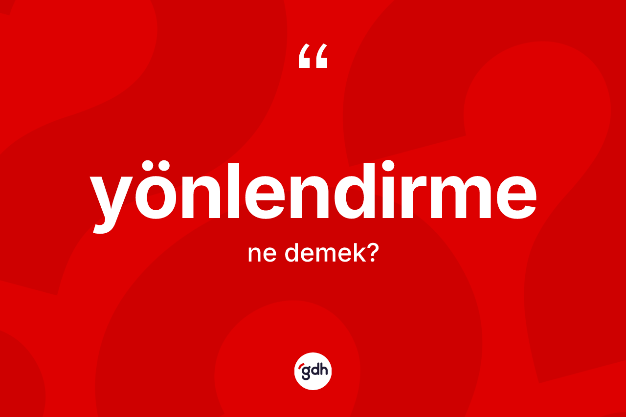 Yönlendirme ne anlama gelir? Yönlendirme kelimesinin özellikleri nelerdir?