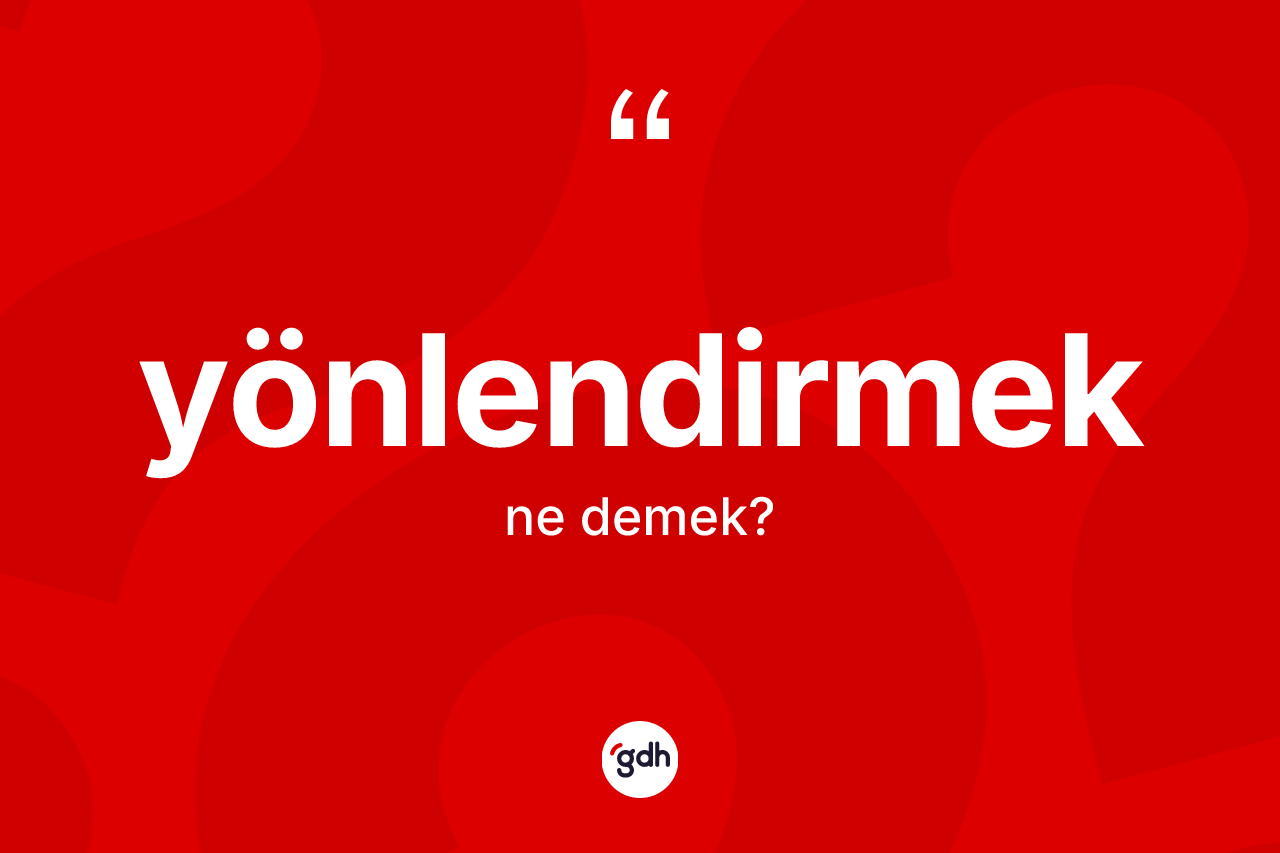 Yönlendirmek ne anlama gelir? Yönlendirmeğin TDK'ya göre anlamı nedir?