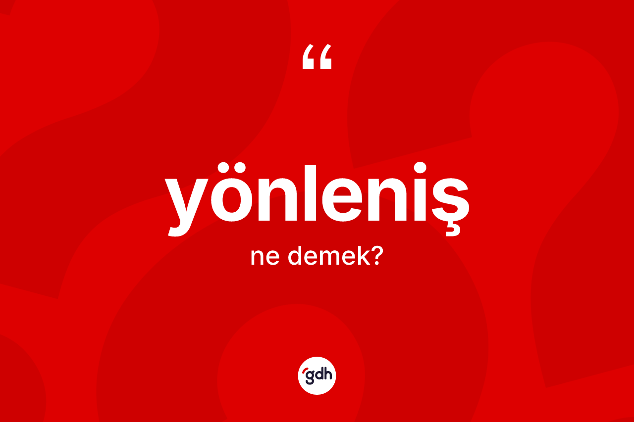 Yönleniş kelimesi nedir? Yönleniş kelimesinin kaç farklı anlamı var?