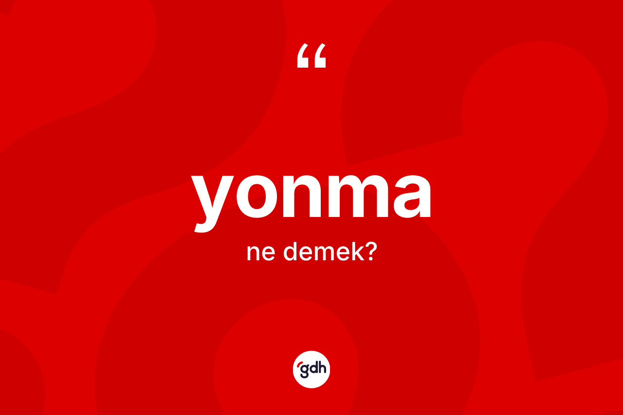 Yonma kelimesinin tanımı nedir?