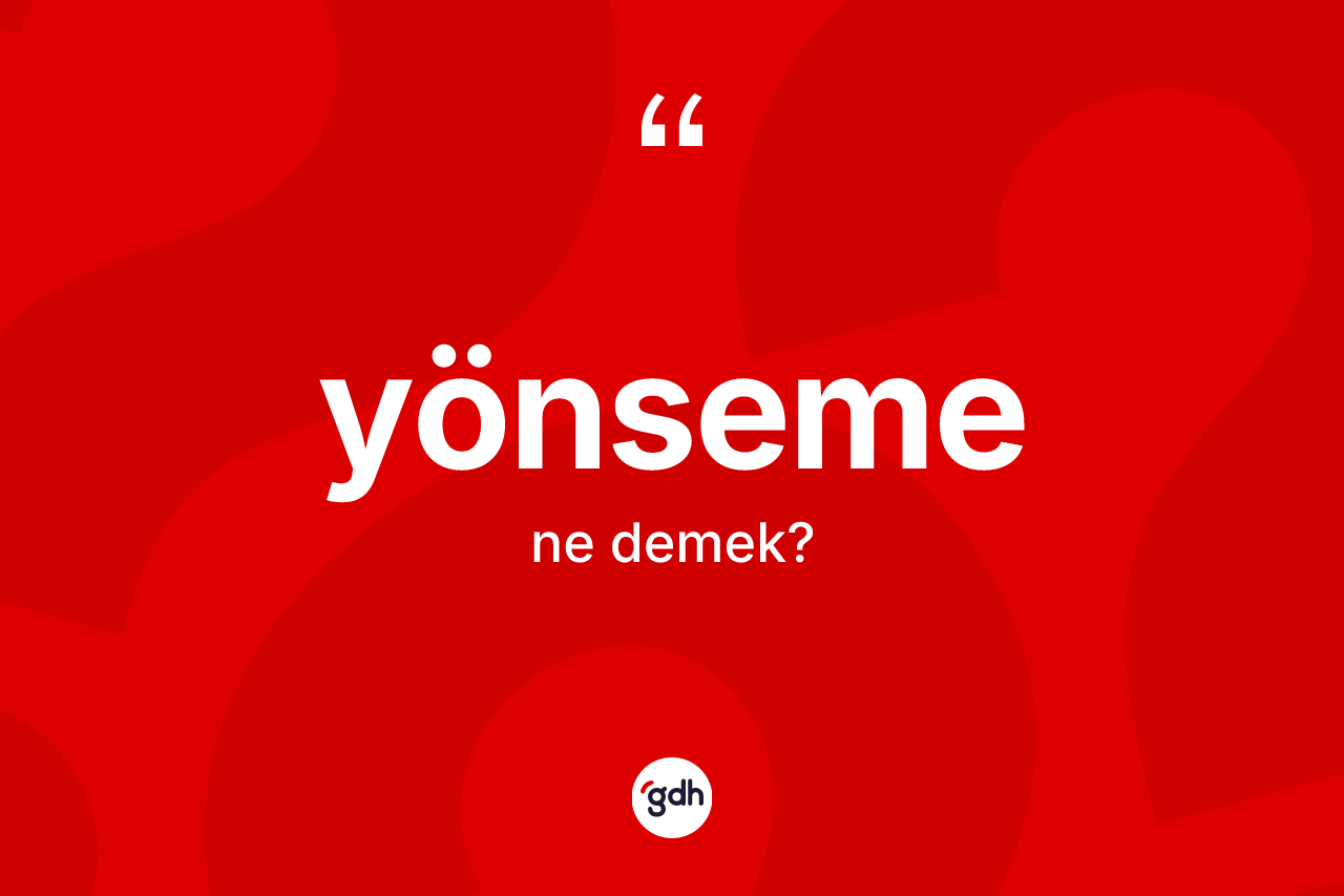 Yönseme kelimesinin sözlükteki tanımı nedir? Yönseme kelimesinin özellikleri nelerdir?