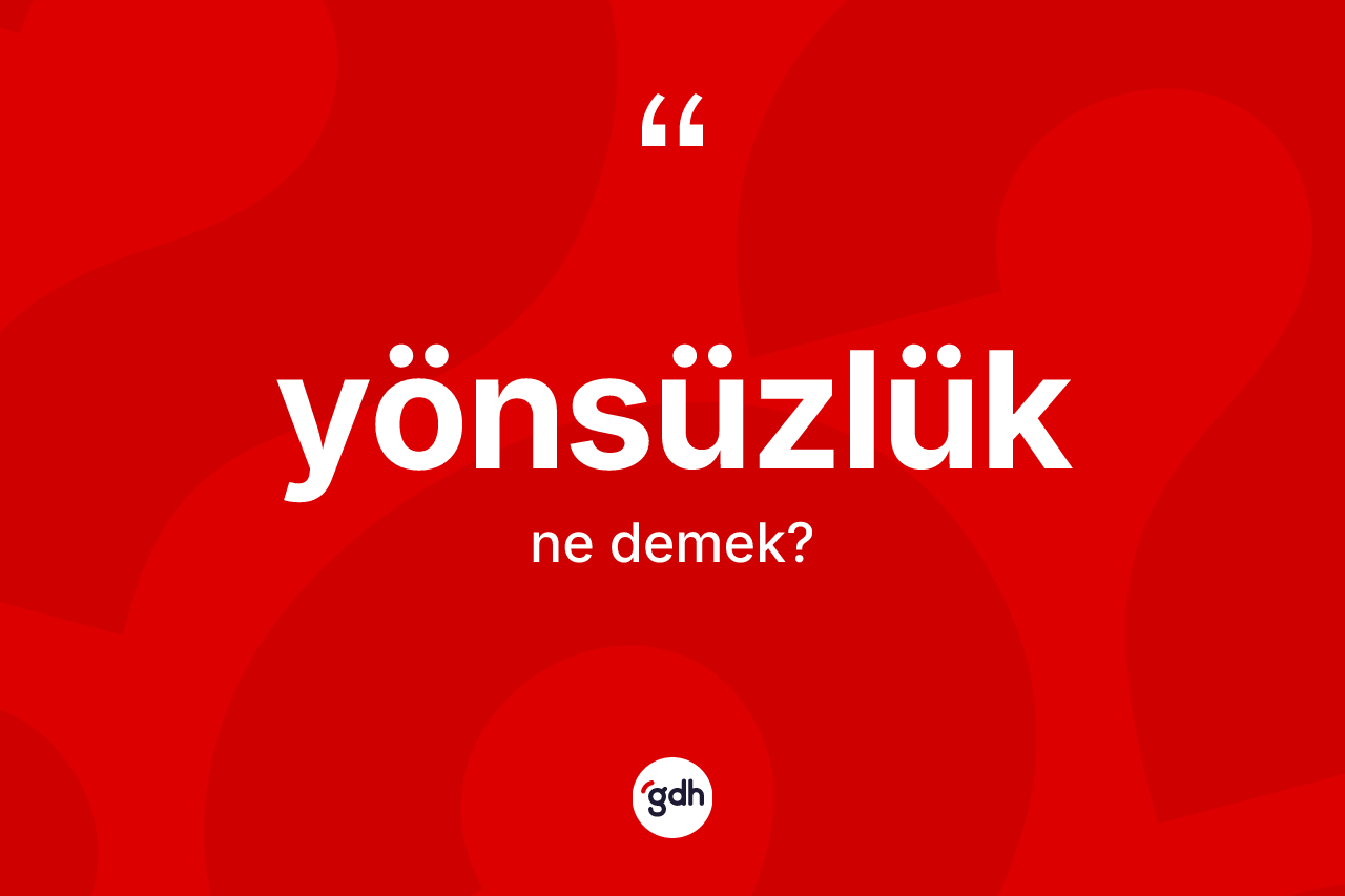 Yönsüzlük nedir?
