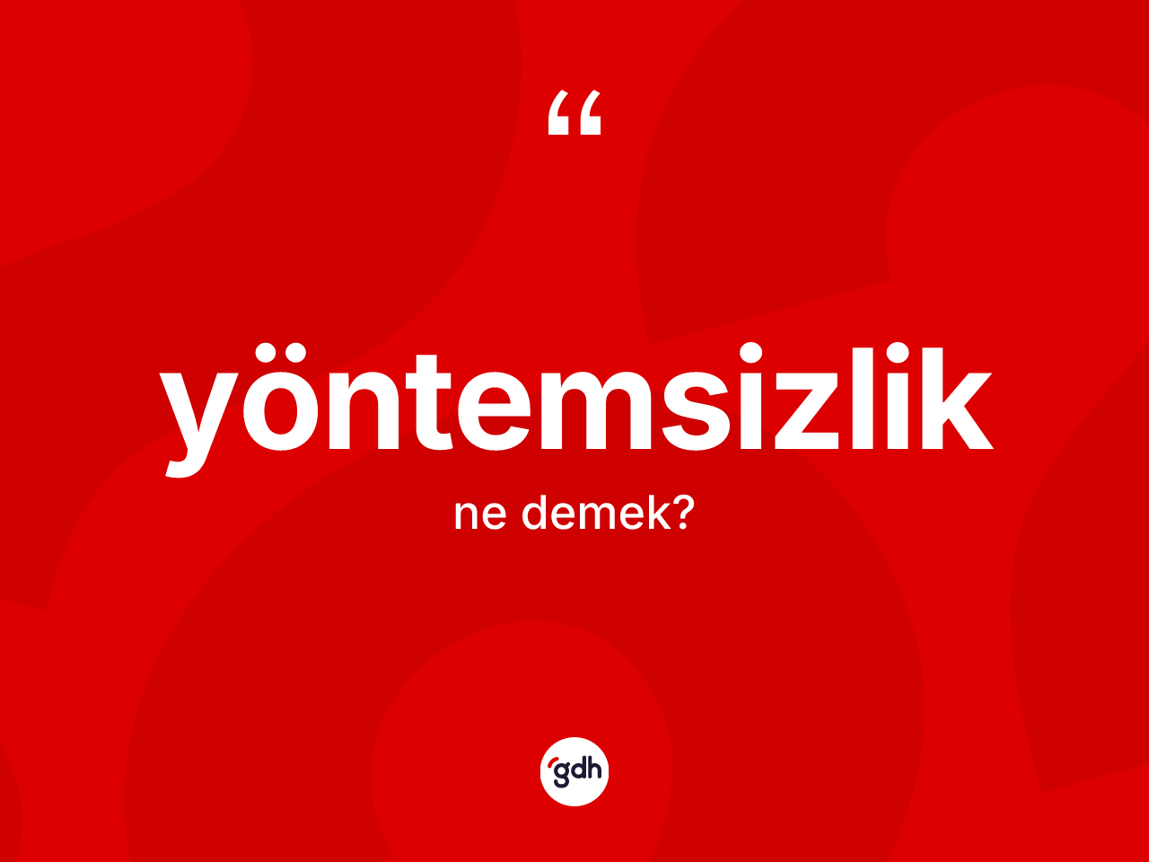 Yöntemsizlik kelimesinin anlamı nedir? Yöntemsizliğin halk arasındaki kullanımı nasıldır?