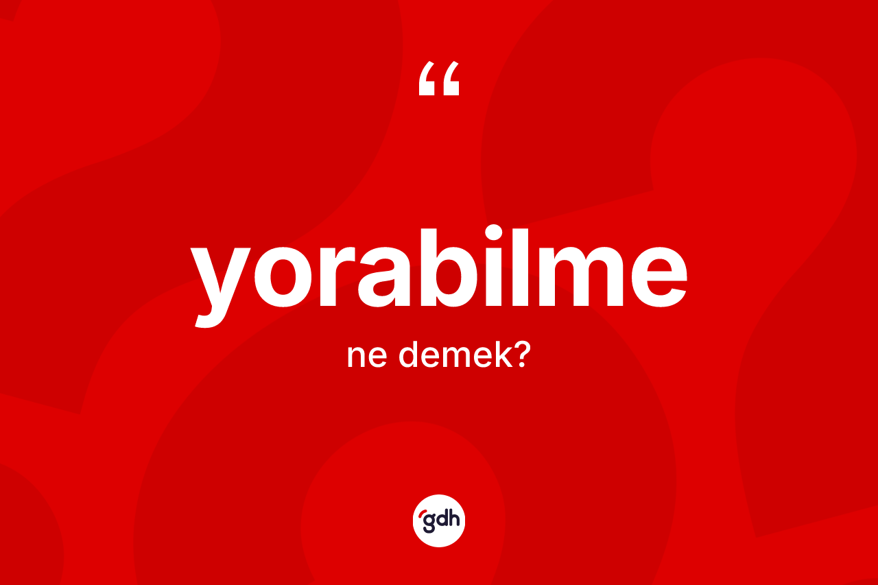 Yorabilme kelimesi ne anlama gelir?