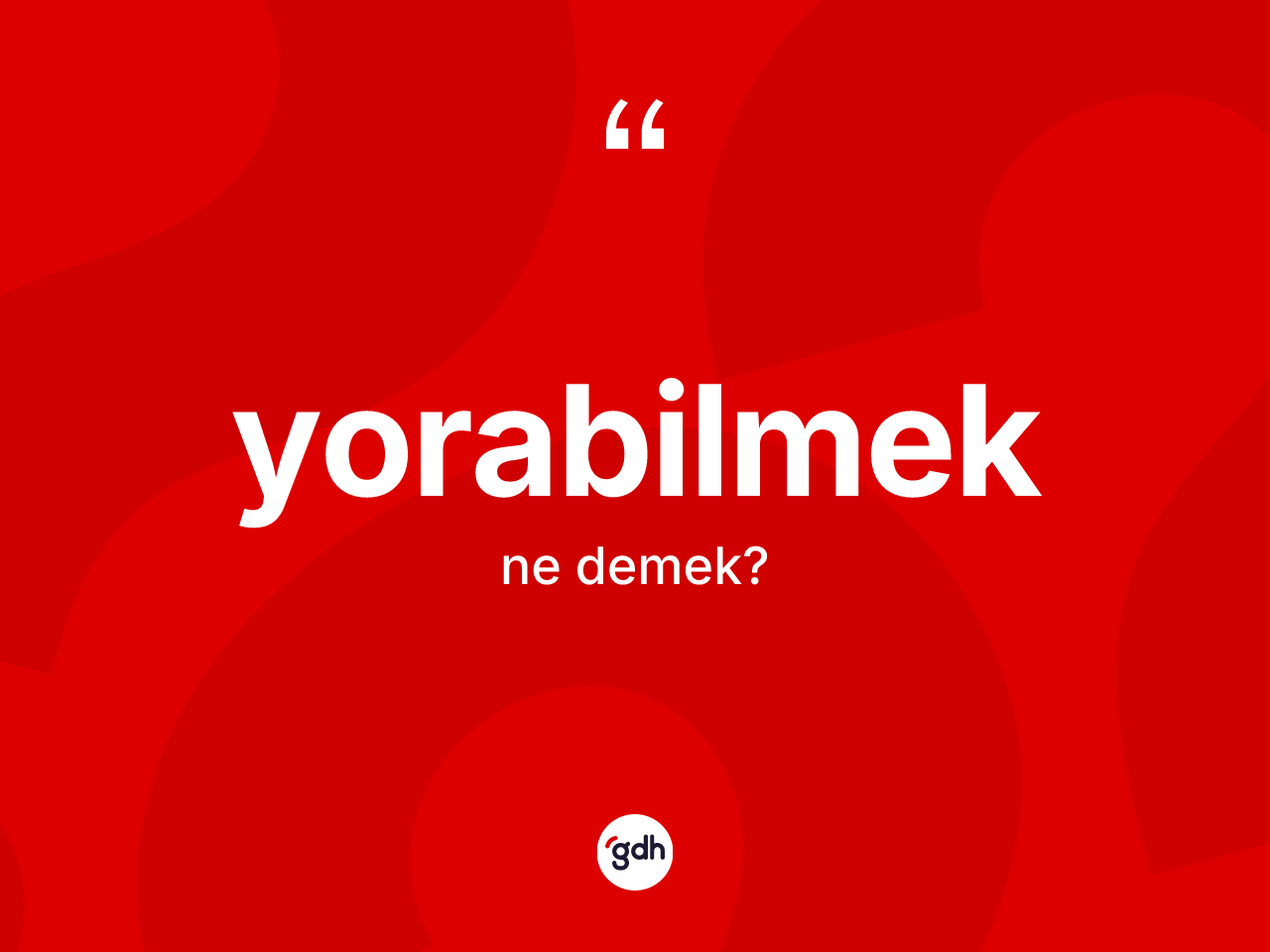 Yorabilmek kelimesi nedir? Yorabilmek kelimesinin TDK anlamı nedir?