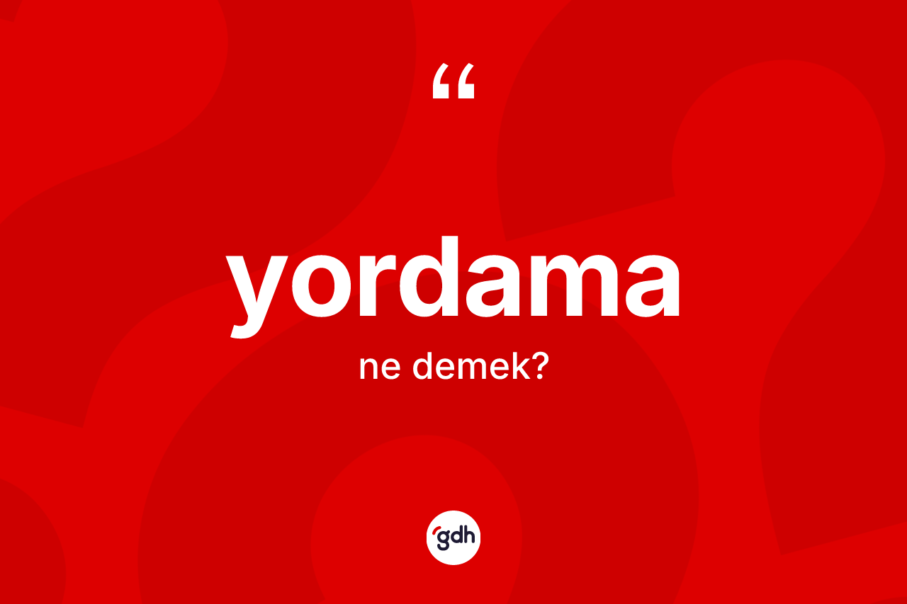 Yordama kelimesi nedir? Yordamanın TDK'ya göre anlamı nedir?