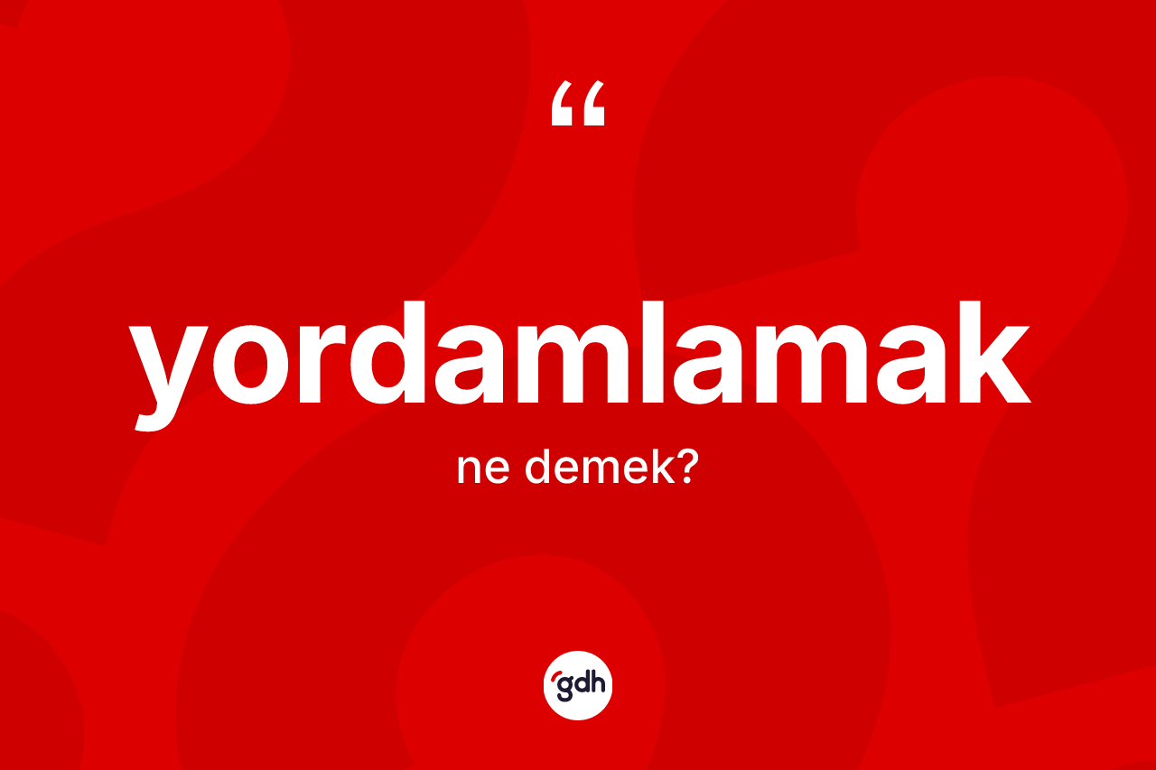 Yordamlamak kelimesi ne anlama gelir? Yordamlamak kelimesinin TDK'ya göre açıklaması nedir?