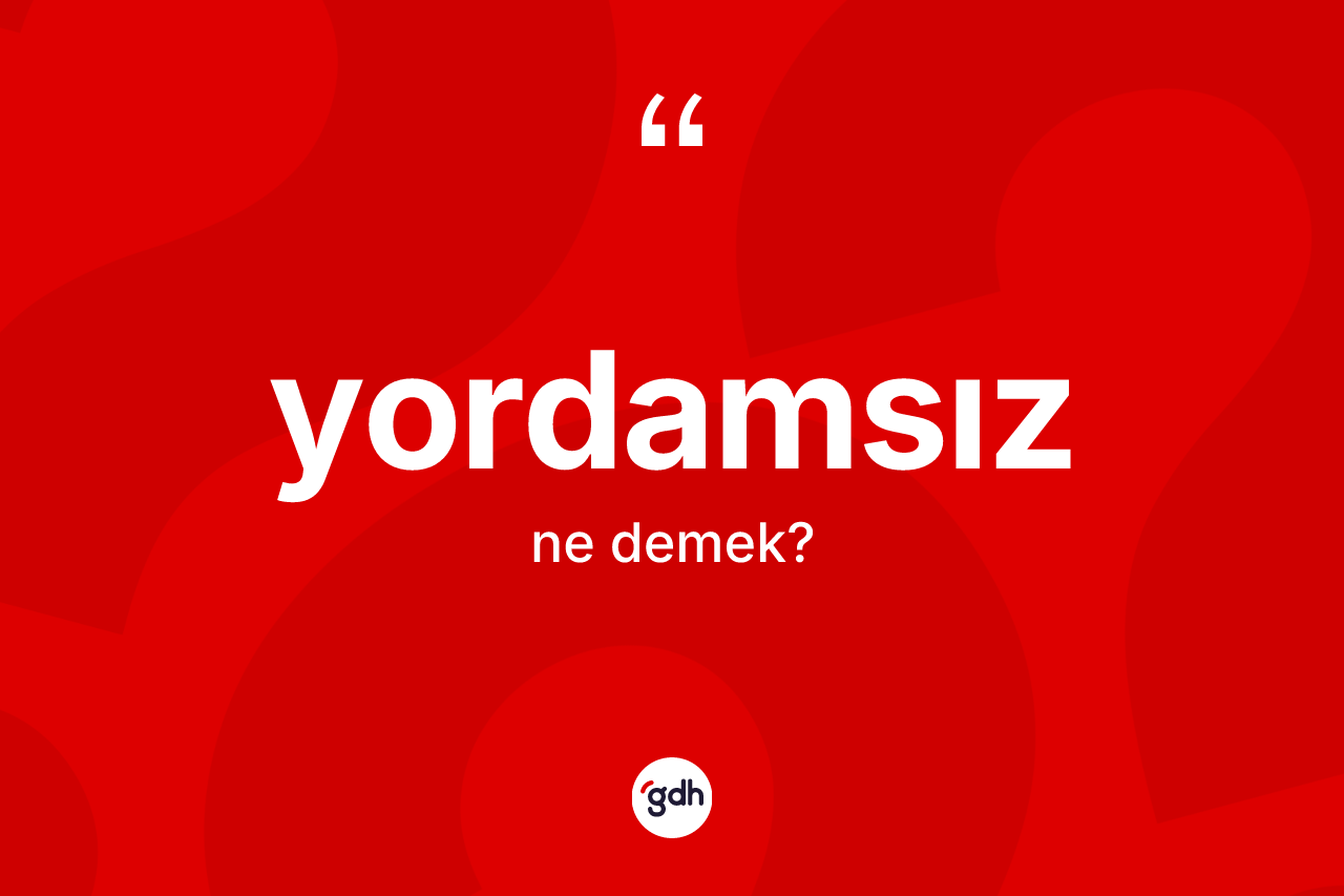 Yordamsız kelimesi ne demek? Yordamsız kelimesinin TDK anlamı nedir?