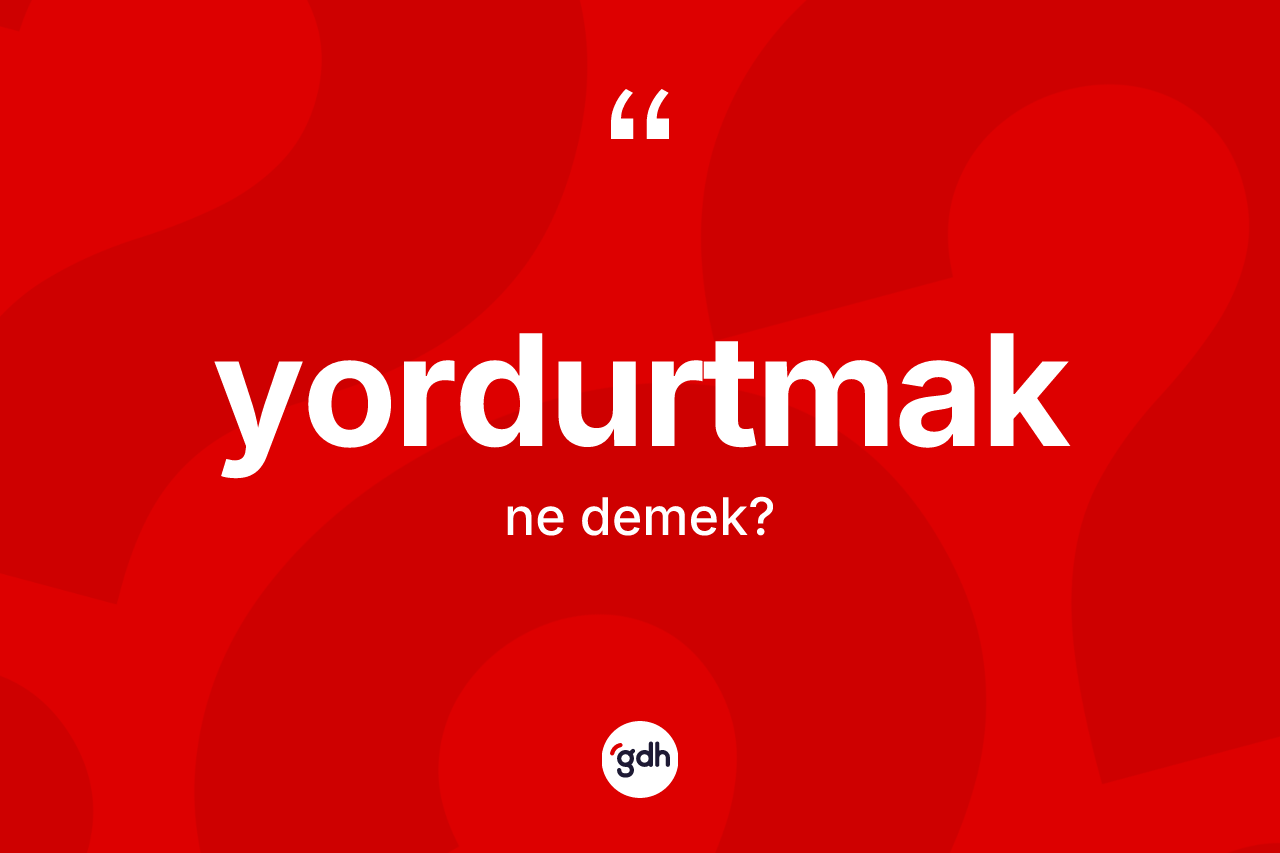 Yordurtmak kelimesinin anlamı nedir?