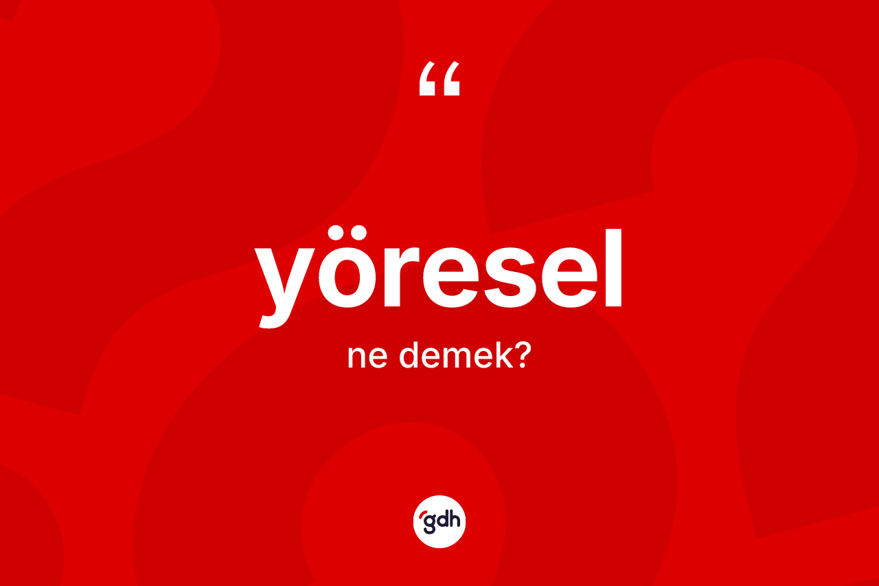 Yöresel ne anlama gelir? Yöreselin sözlükteki anlamı nedir?