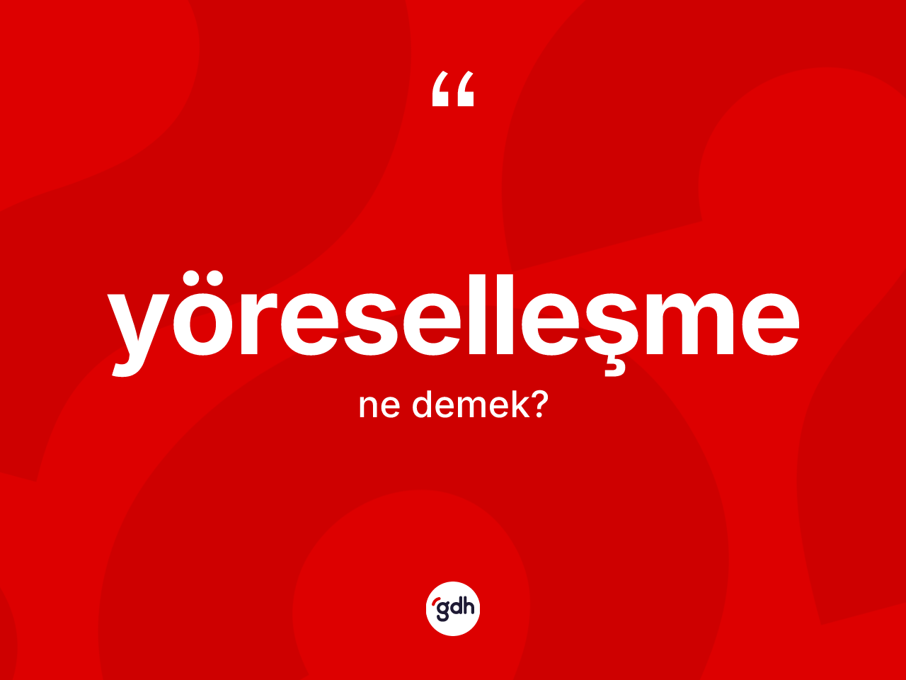Yöreselleşme kelimesinin sözlükteki tanımı nedir? Yöreselleşmenin sözlükteki anlamı nedir?