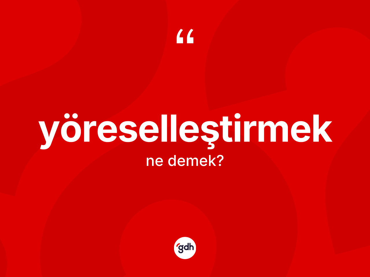 Yöreselleştirmek kelimesinin anlamı nedir? Yöreselleştirmek kelimesinin kaç farklı anlamı var?