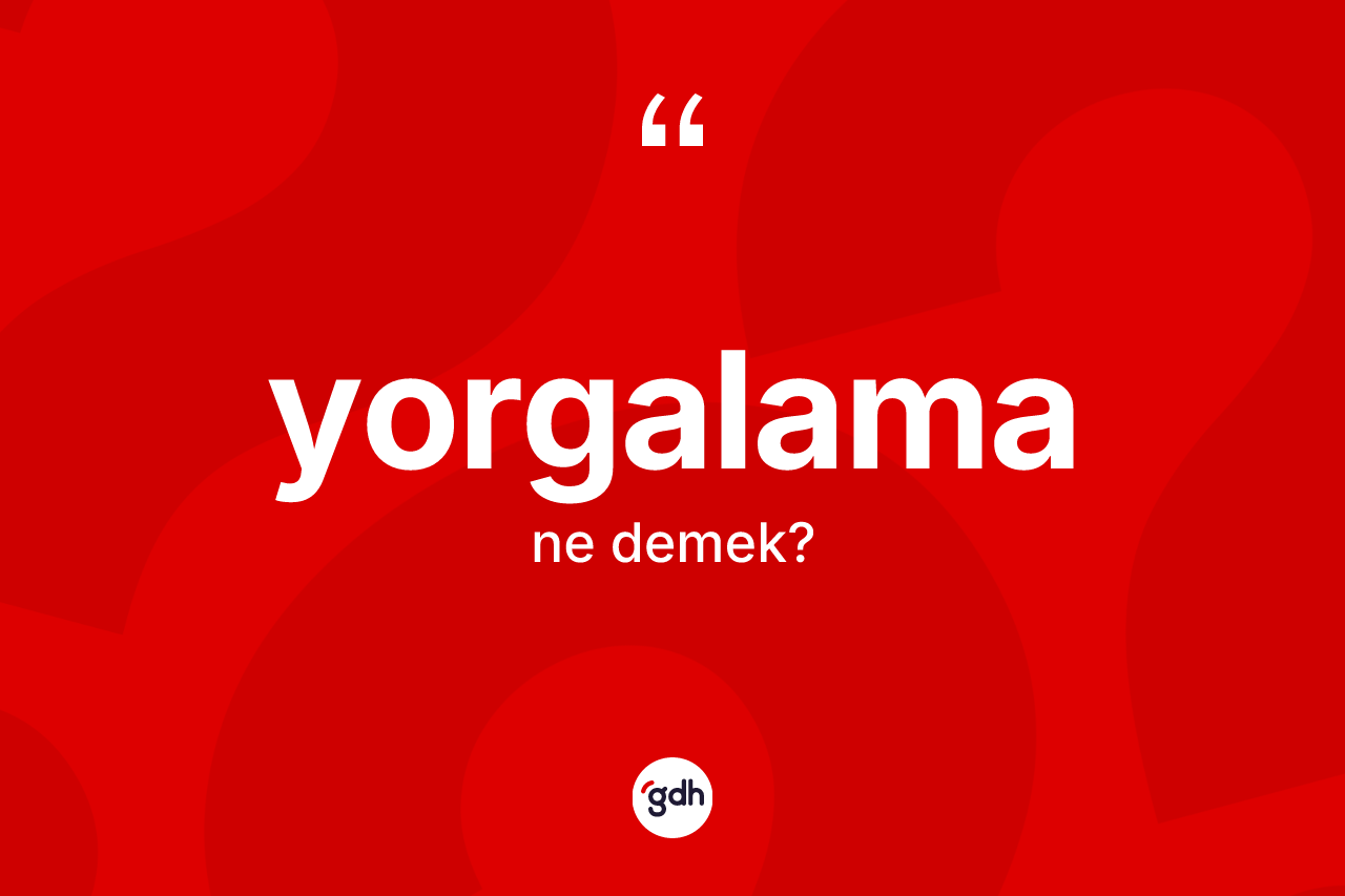 Yorgalama nedir?