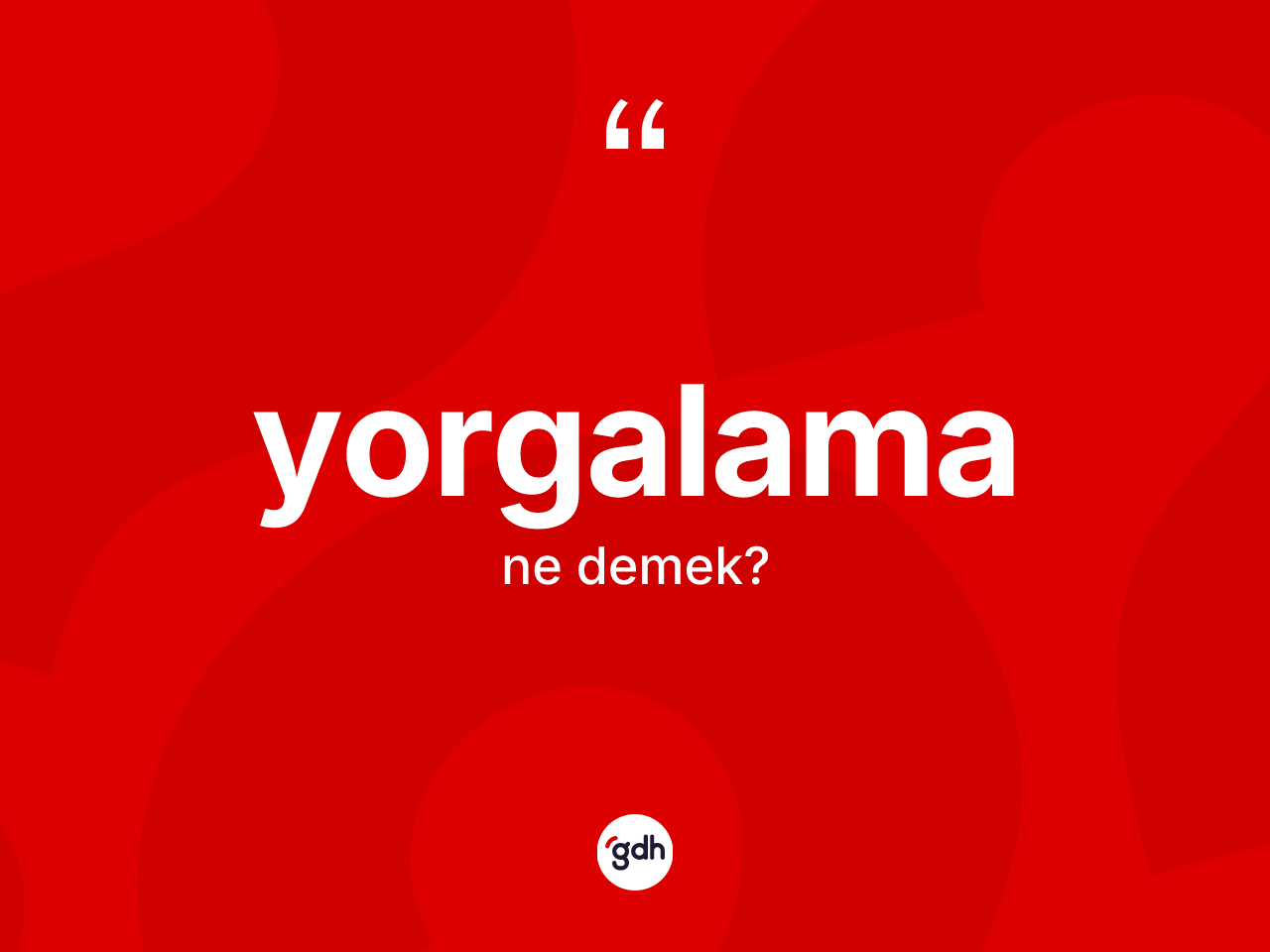 Yorgalama nedir? Yorgalamanın kısaca tanımı nedir?