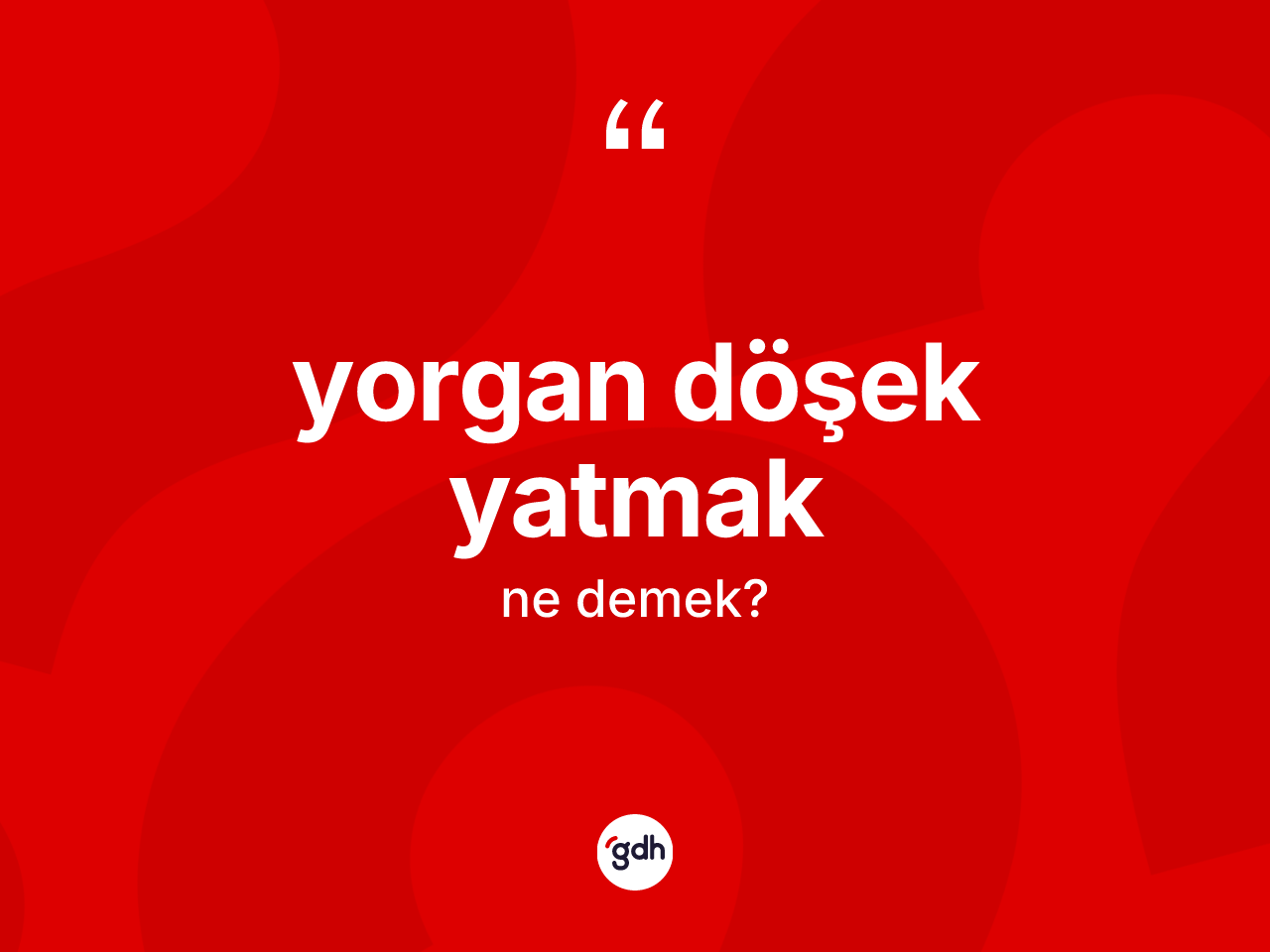 Yorgan döşek yatmak ifadesi ne demektir? Yorgan döşek yatmak ifadesinin TDK anlamı nedir?