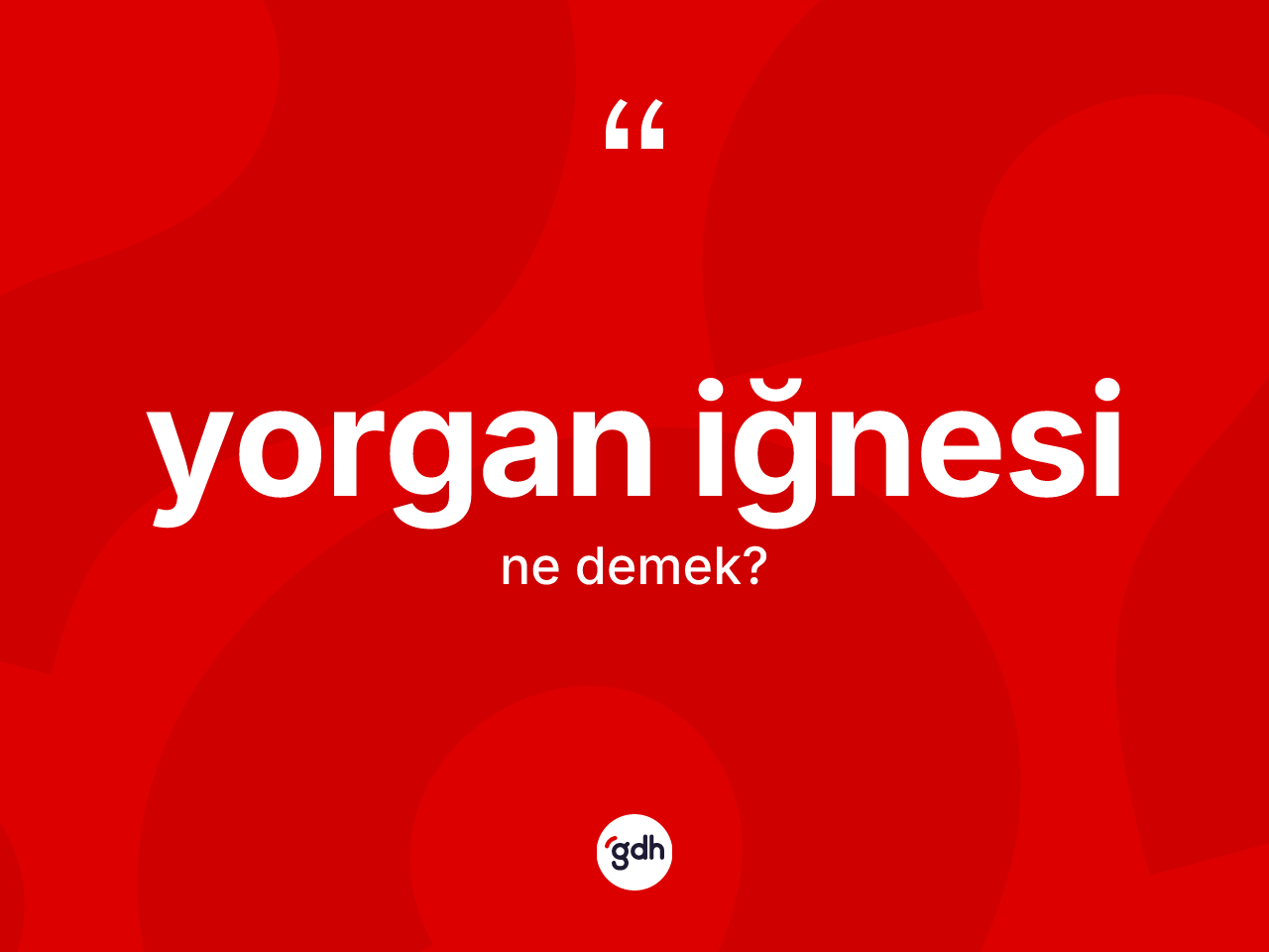 Yorgan iğnesi kelimesinin sözlükteki tanımı nedir? Yorgan iğnesinin kısaca tanımı nedir?