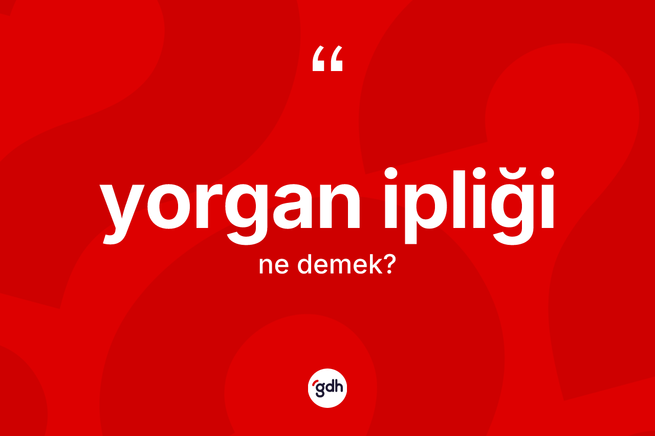 Yorgan ipliği kelimesinin sözlükteki tanımı nedir? Yorgan ipliği kelimesinin kaç farklı anlamı var?