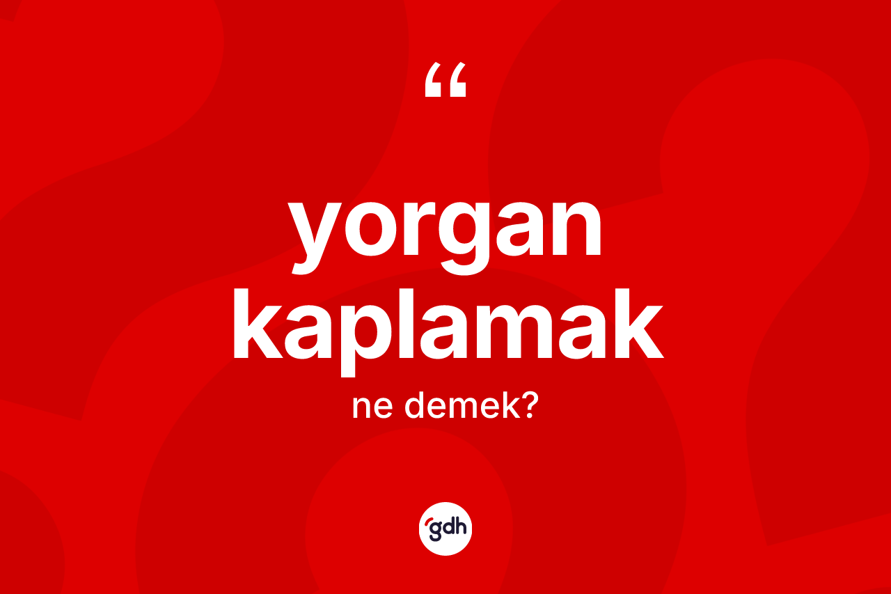 Yorgan kaplamak ne anlama gelir?