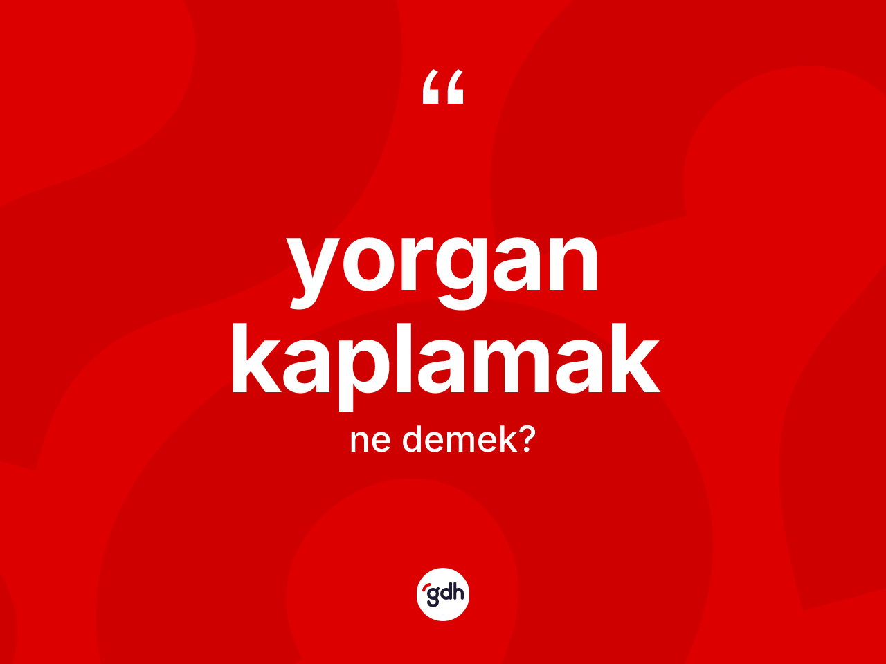 Yorgan kaplamak ne anlama gelir? Yorgan kaplamak ifadesinin TDK'ya göre anlamı nedir?