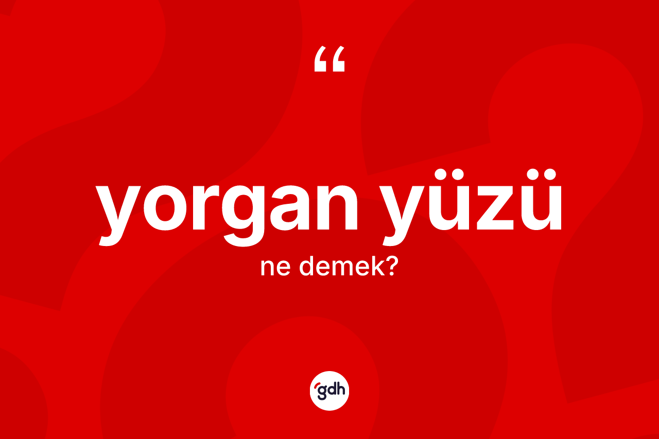 Yorgan yüzü ne anlama gelir?
