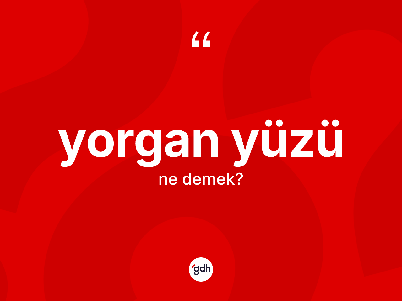 Yorgan yüzü ne anlama gelir? Yorgan yüzünün TDK'ya göre anlamı nedir?